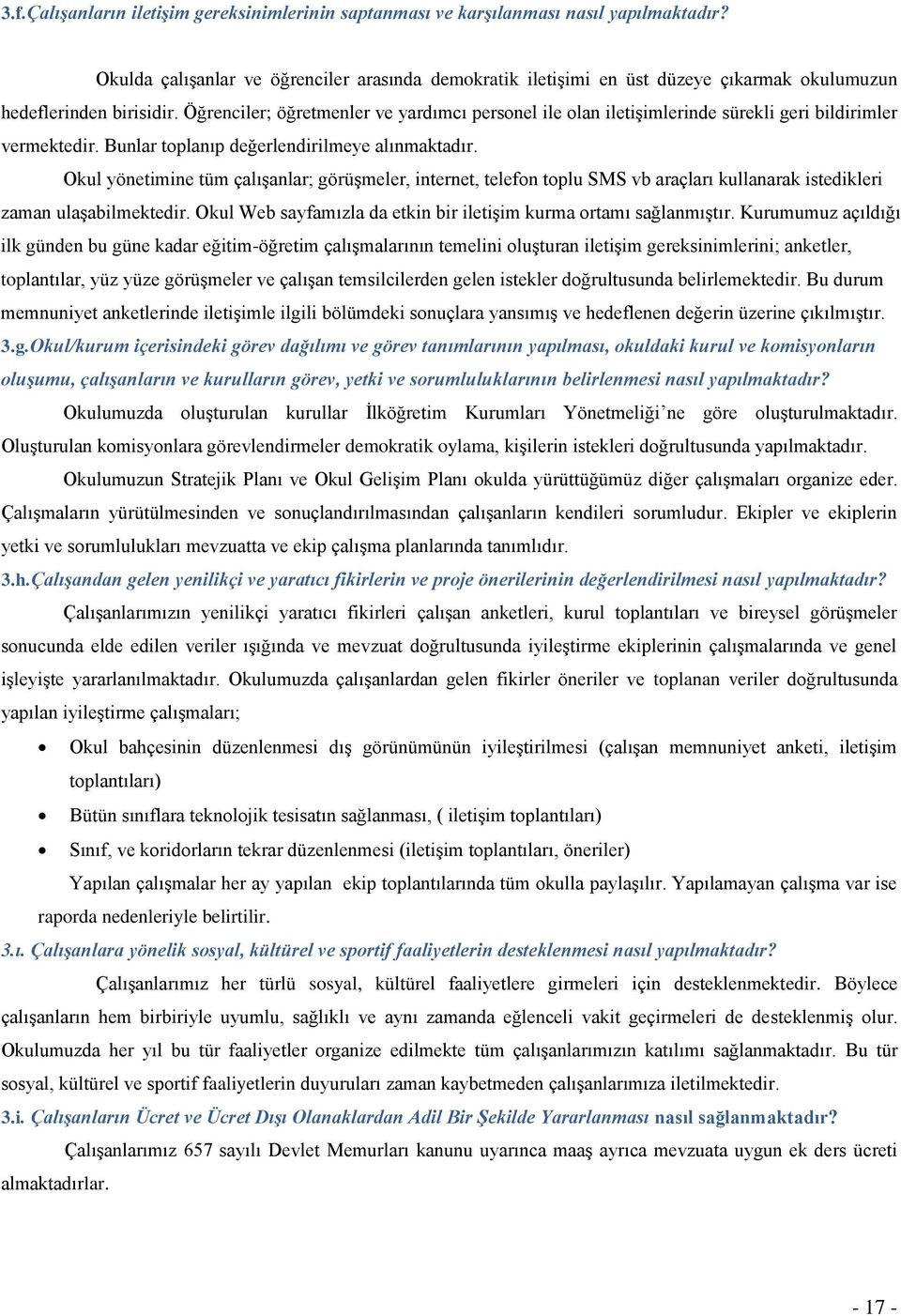 Öğrenciler; öğretmenler ve yardımcı personel ile olan iletiģimlerinde sürekli geri bildirimler vermektedir. Bunlar toplanıp değerlendirilmeye alınmaktadır.