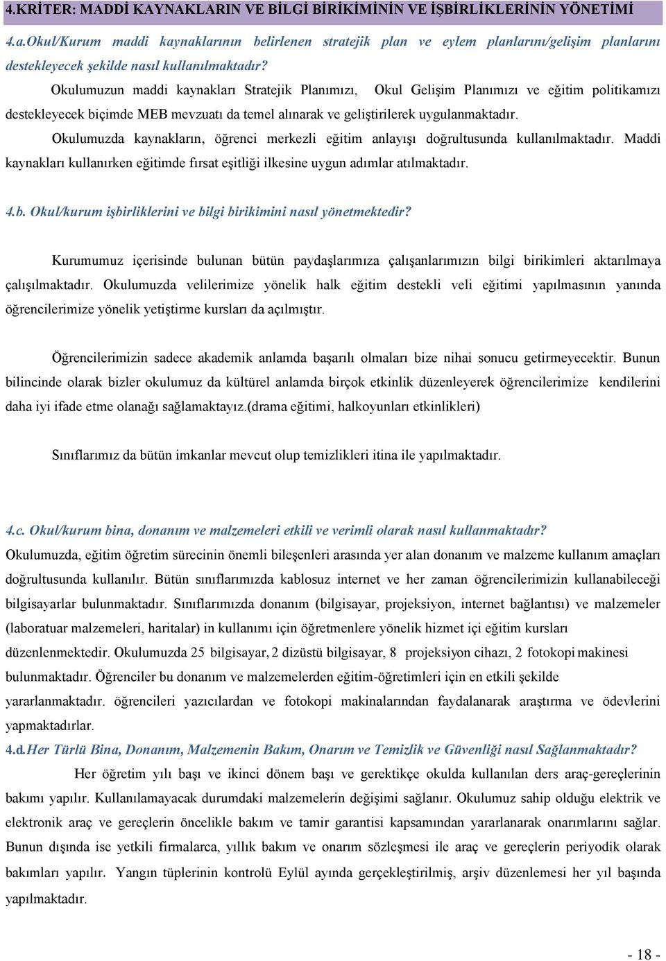 Okulumuzun maddi kaynakları Stratejik Planımızı, Okul GeliĢim Planımızı ve eğitim politikamızı destekleyecek biçimde MEB mevzuatı da temel alınarak ve geliģtirilerek uygulanmaktadır.