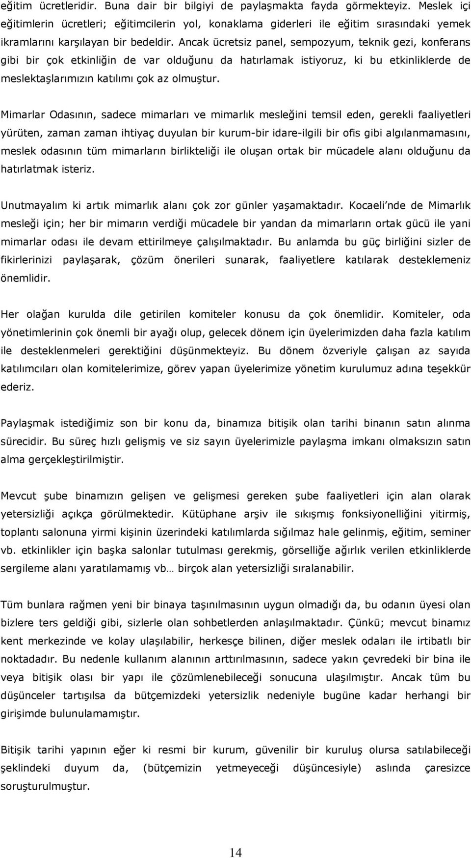 Ancak ücretsiz panel, sempozyum, teknik gezi, konferans gibi bir çok etkinliğin de var olduğunu da hatırlamak istiyoruz, ki bu etkinliklerde de meslektaşlarımızın katılımı çok az olmuştur.