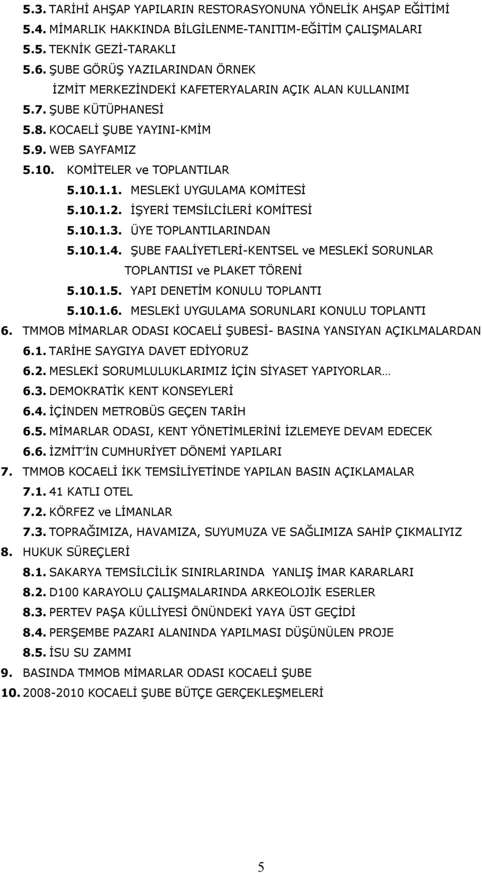 10.1.2. İŞYERİ TEMSİLCİLERİ KOMİTESİ 5.10.1.3. ÜYE TOPLANTILARINDAN 5.10.1.4. ŞUBE FAALİYETLERİ-KENTSEL ve MESLEKİ SORUNLAR TOPLANTISI ve PLAKET TÖRENİ 5.10.1.5. YAPI DENETİM KONULU TOPLANTI 5.10.1.6.