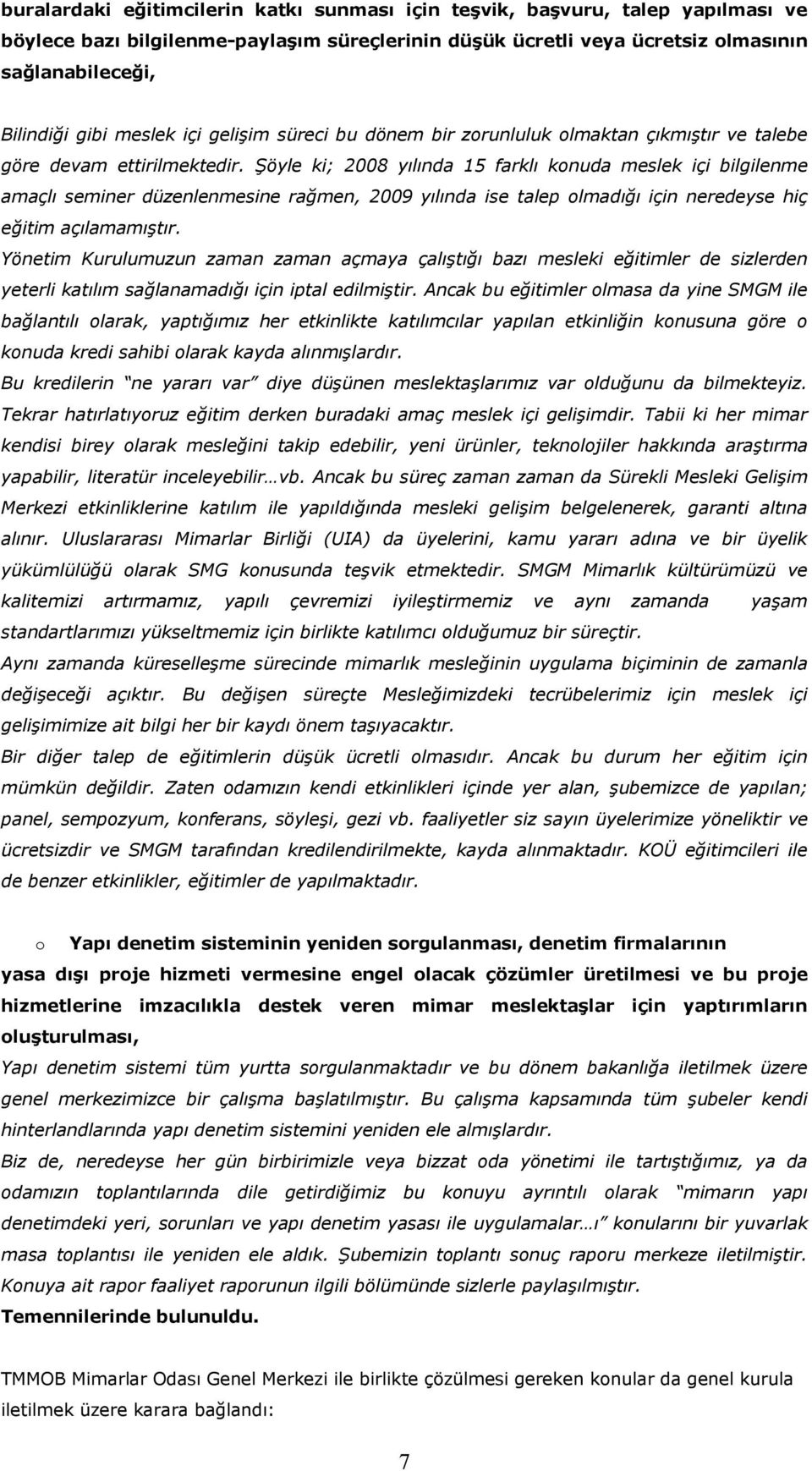 Şöyle ki; 2008 yılında 15 farklı konuda meslek içi bilgilenme amaçlı seminer düzenlenmesine rağmen, 2009 yılında ise talep olmadığı için neredeyse hiç eğitim açılamamıştır.