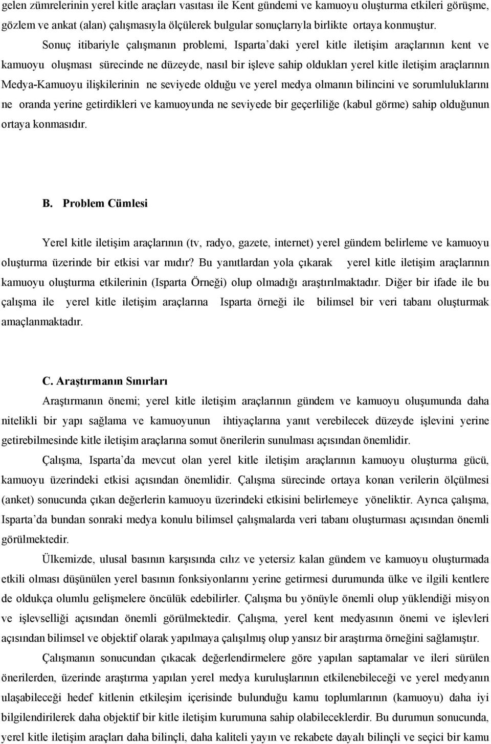 Medya-Kamuoyu ilişkilerinin ne seviyede olduğu ve yerel medya olmanın bilincini ve sorumluluklarını ne oranda yerine getirdikleri ve kamuoyunda ne seviyede bir geçerliliğe (kabul görme) sahip