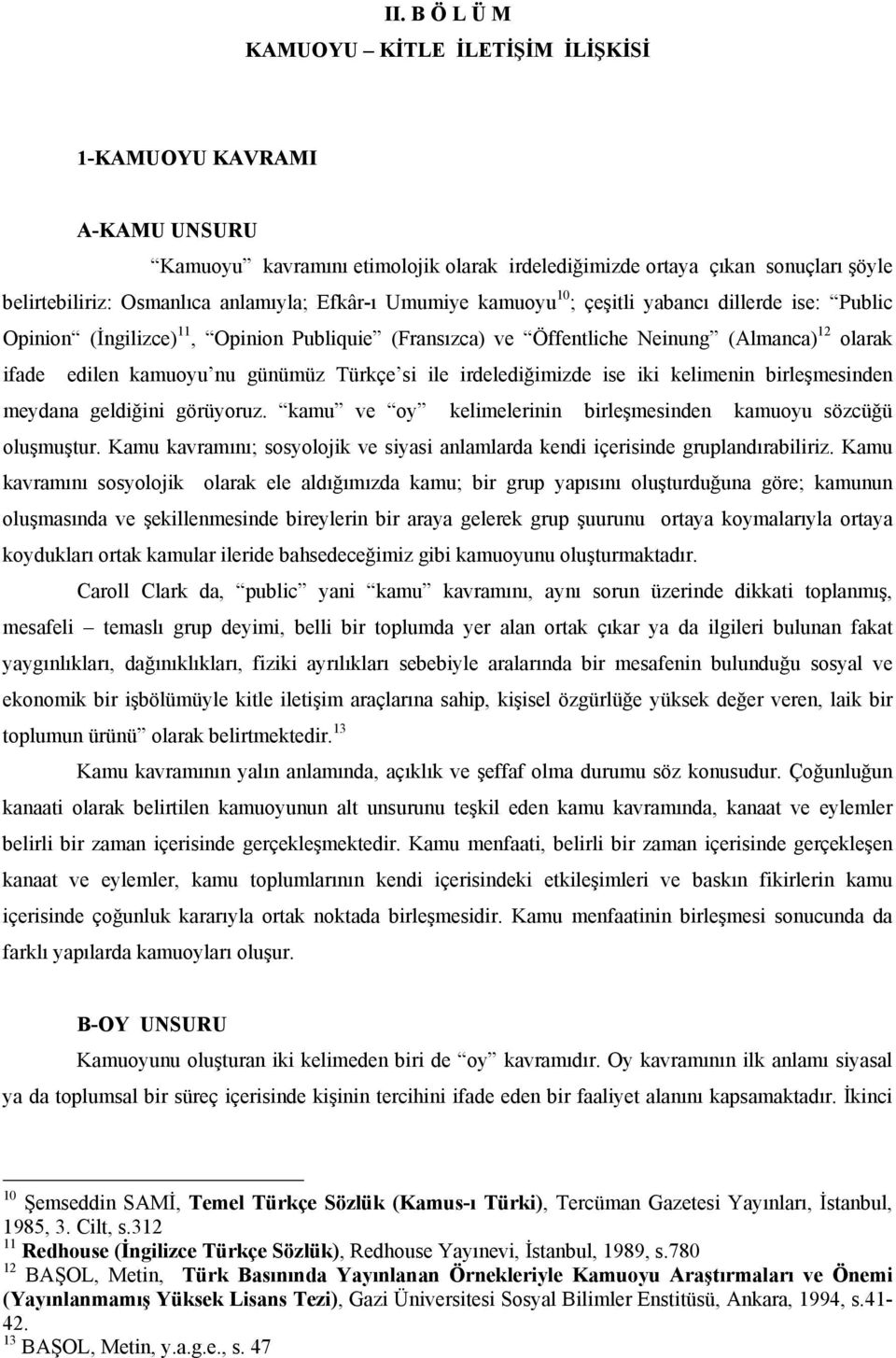 Türkçe si ile irdelediğimizde ise iki kelimenin birleşmesinden meydana geldiğini görüyoruz. kamu ve oy kelimelerinin birleşmesinden kamuoyu sözcüğü oluşmuştur.