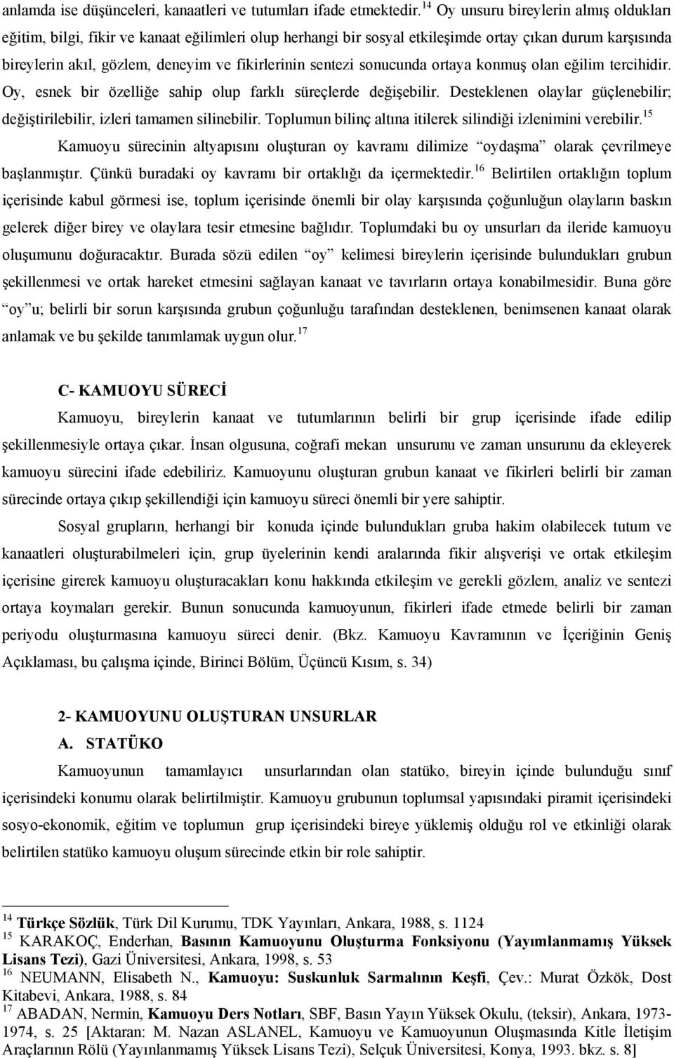 sentezi sonucunda ortaya konmuş olan eğilim tercihidir. Oy, esnek bir özelliğe sahip olup farklı süreçlerde değişebilir. Desteklenen olaylar güçlenebilir; değiştirilebilir, izleri tamamen silinebilir.