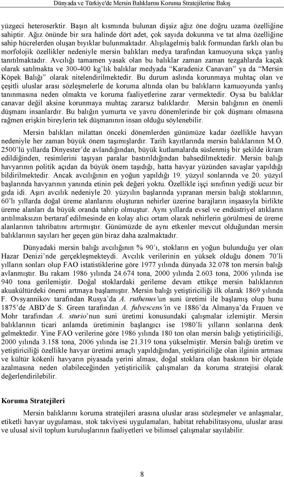 Alışılagelmiş balık formundan farklı olan bu morfolojik özellikler nedeniyle mersin balıkları medya tarafından kamuoyuna sıkça yanlış tanıtılmaktadır.