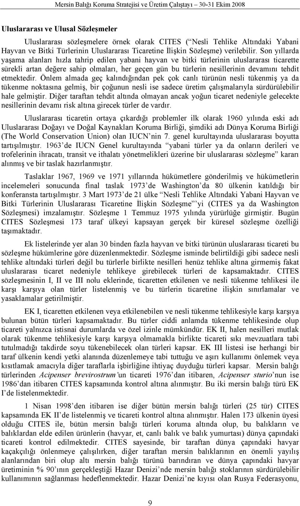 etmektedir. Önlem almada geç kalındığından pek çok canlı türünün nesli tükenmiş ya da tükenme noktasına gelmiş, bir çoğunun nesli ise sadece üretim çalışmalarıyla sürdürülebilir hale gelmiştir.