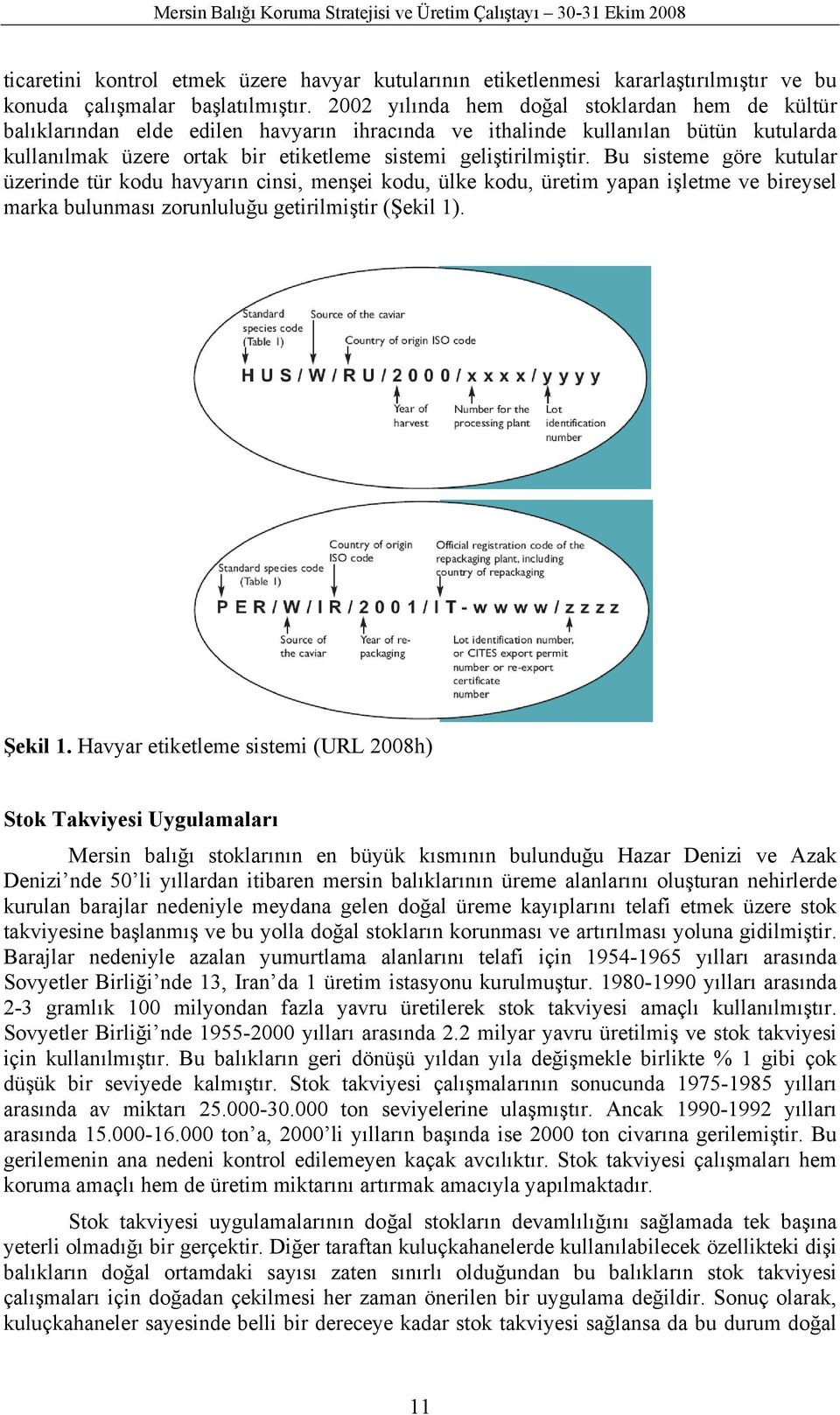 Bu sisteme göre kutular üzerinde tür kodu havyarın cinsi, menşei kodu, ülke kodu, üretim yapan işletme ve bireysel marka bulunması zorunluluğu getirilmiştir (Şekil 1). Şekil 1.