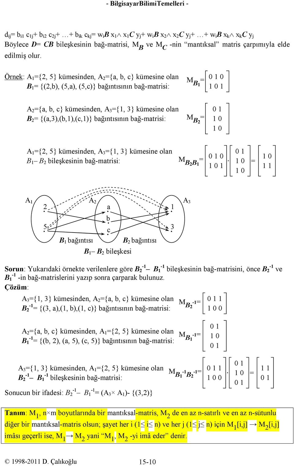 Örnek: A 1 {2, 5} kümesinden, A 2 {a, b, c} kümesine olan B 1 {(2,b), (5,a), (5,c)} bağıntısının bağ-matrisi: M B1 0 1 0 1 0 1 A 2 {a, b, c} kümesinden, A 3 {1, 3} kümesine olan B 2