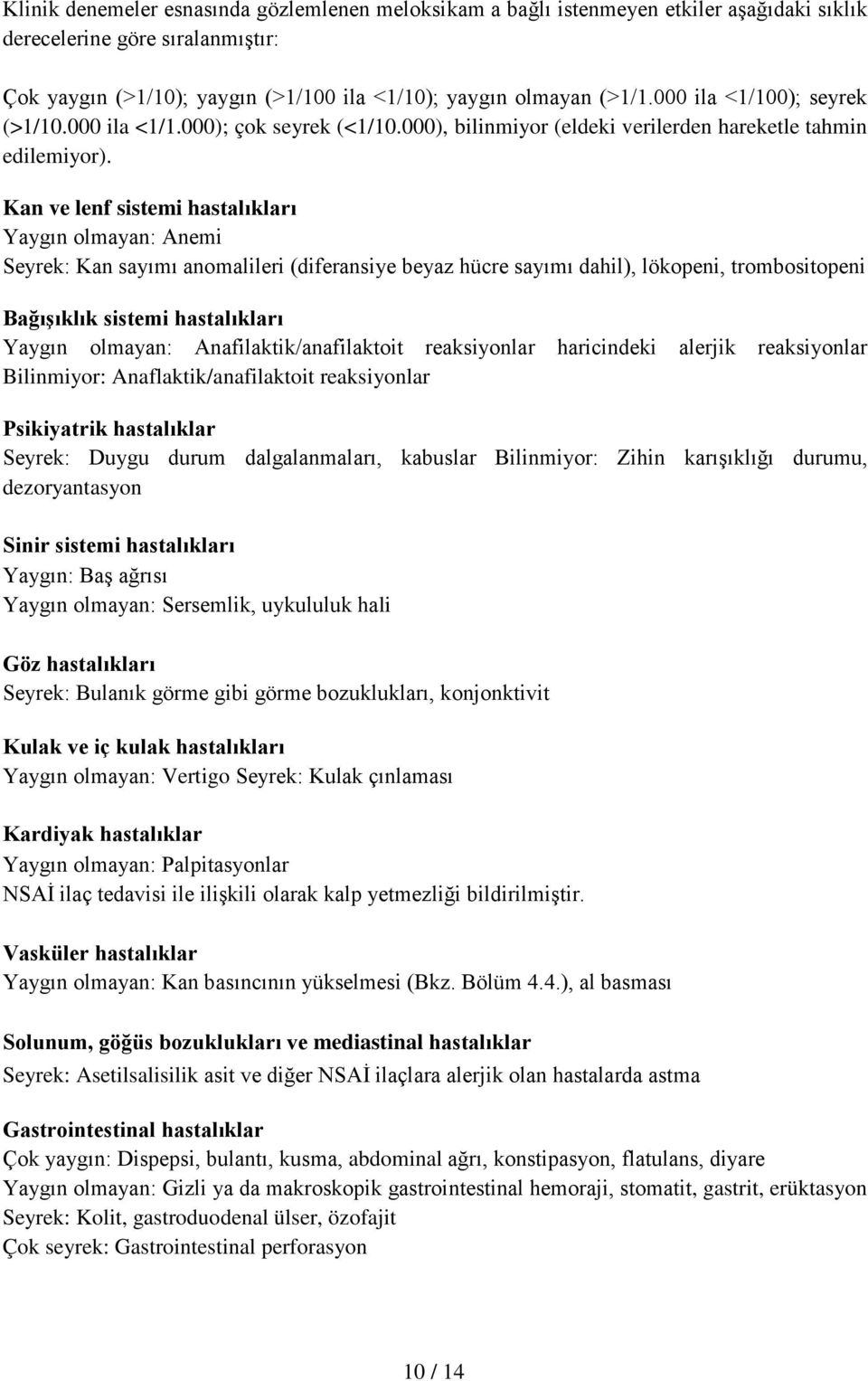 Kan ve lenf sistemi hastalıkları Yaygın olmayan: Anemi Seyrek: Kan sayımı anomalileri (diferansiye beyaz hücre sayımı dahil), lökopeni, trombositopeni Bağışıklık sistemi hastalıkları Yaygın olmayan: