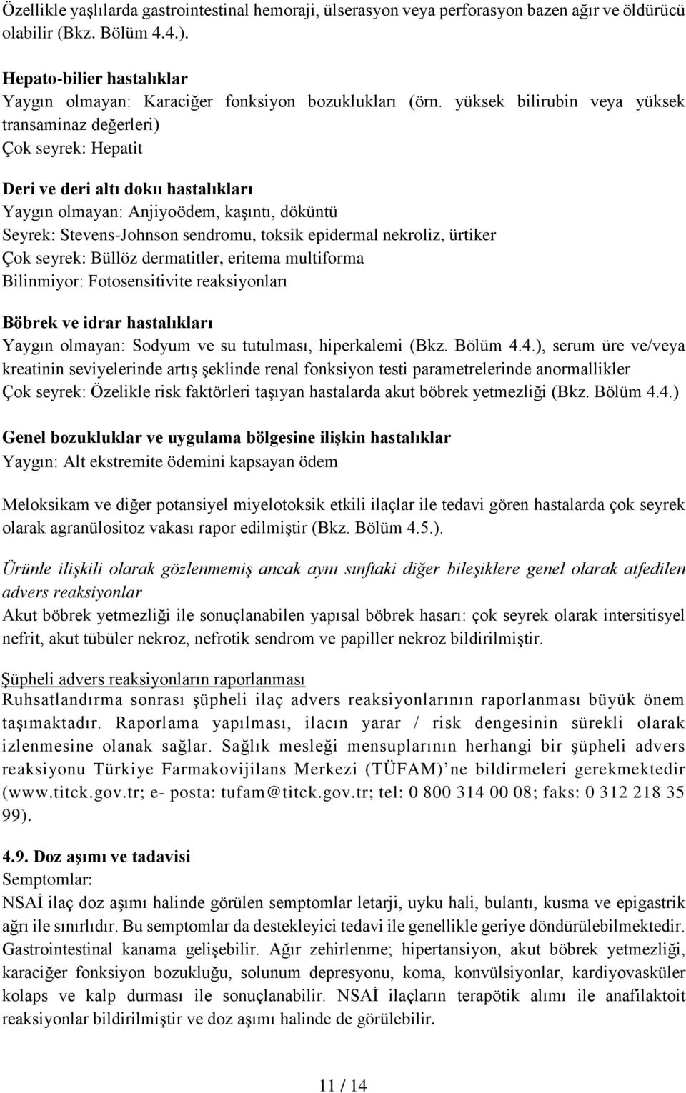 yüksek bilirubin veya yüksek transaminaz değerleri) Çok seyrek: Hepatit Deri ve deri altı dokıı hastalıkları Yaygın olmayan: Anjiyoödem, kaşıntı, döküntü Seyrek: Stevens-Johnson sendromu, toksik