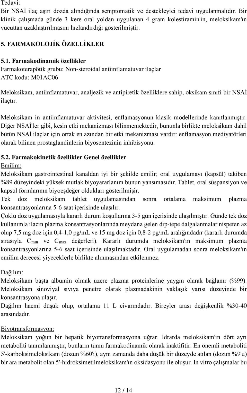 Farınakodinanıik özellikler Farmakoterapötik grubu: Non-steroidal antiinflamatuvar ilaçlar ATC kodu: M01AC06 Meloksikam, antiinflamatuvar, analjezik ve antipiretik özelliklere sahip, oksikam sınıfı