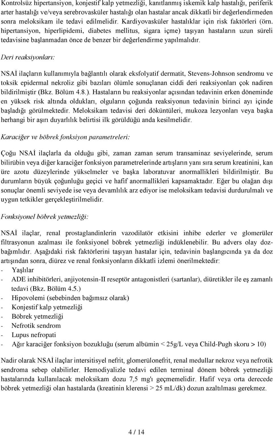 hipertansiyon, hiperlipidemi, diabetes mellitus, sigara içme) taşıyan hastaların uzun süreli tedavisine başlanmadan önce de benzer bir değerlendirme yapılmalıdır.