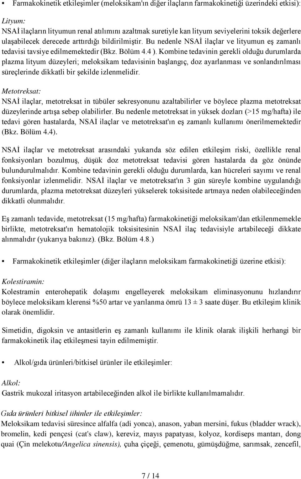 Kombine tedavinin gerekli olduğu durumlarda plazma lityum düzeyleri; meloksikam tedavisinin başlangıç, doz ayarlanması ve sonlandırılması süreçlerinde dikkatli bir şekilde izlenmelidir.