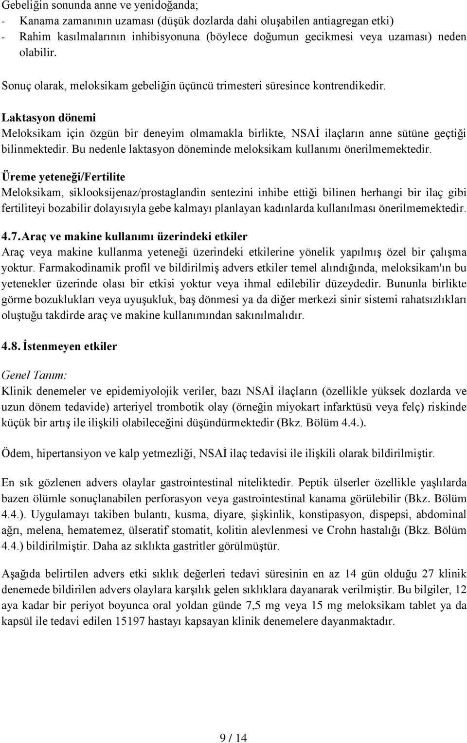 Laktasyon dönemi Meloksikam için özgün bir deneyim olmamakla birlikte, NSAİ ilaçların anne sütüne geçtiği bilinmektedir. Bu nedenle laktasyon döneminde meloksikam kullanımı önerilmemektedir.