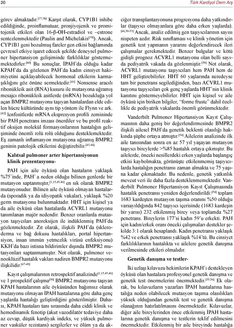 Ancak, CYP1B1 geni bozulmuş fareler gen etkisi bağlamında çevresel etkiye işaret edecek şekilde deneysel pulmoner hipertansiyon gelişiminde farklılıklar göstermemektedirler.