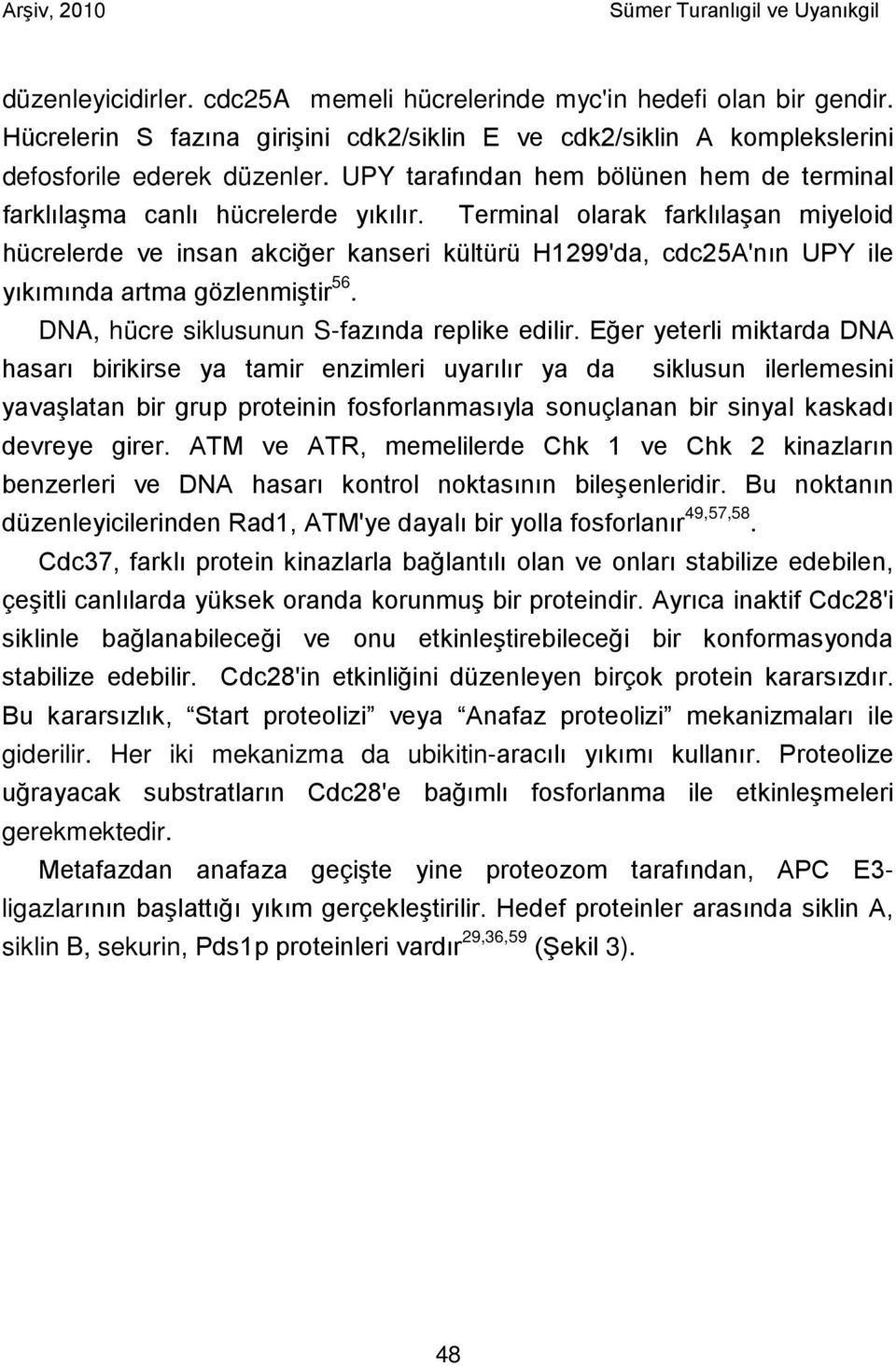 Terminal olarak farklılaşan miyeloid hücrelerde ve insan akciğer kanseri kültürü H1299'da, cdc25a'nın UPY ile yıkımında artma gözlenmiştir 56. DNA, hücre siklusunun S-fazında replike edilir.