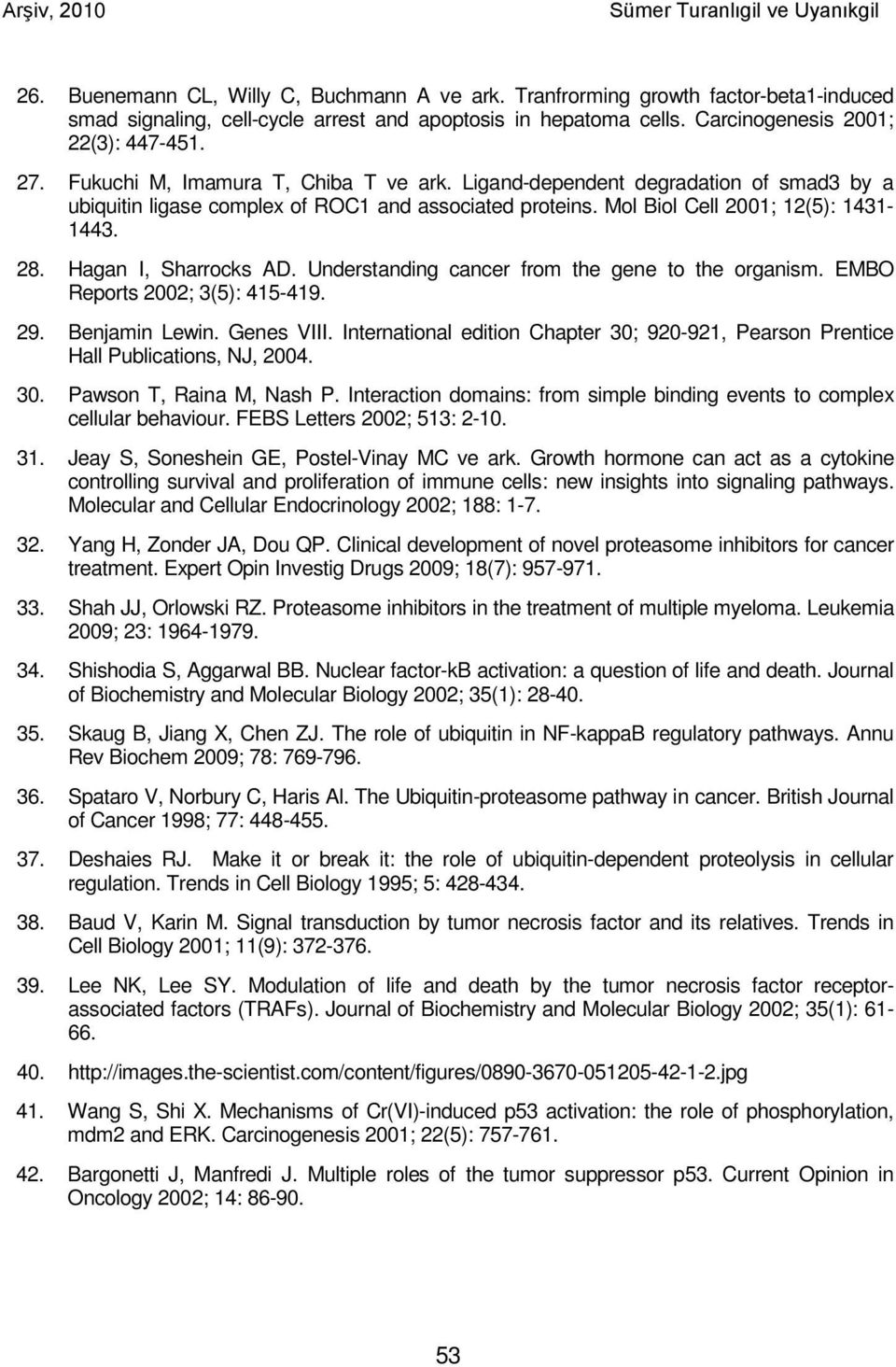 Hagan I, Sharrocks AD. Understanding cancer from the gene to the organism. EMBO Reports 2002; 3(5): 415-419. 29. Benjamin Lewin. Genes VIII.