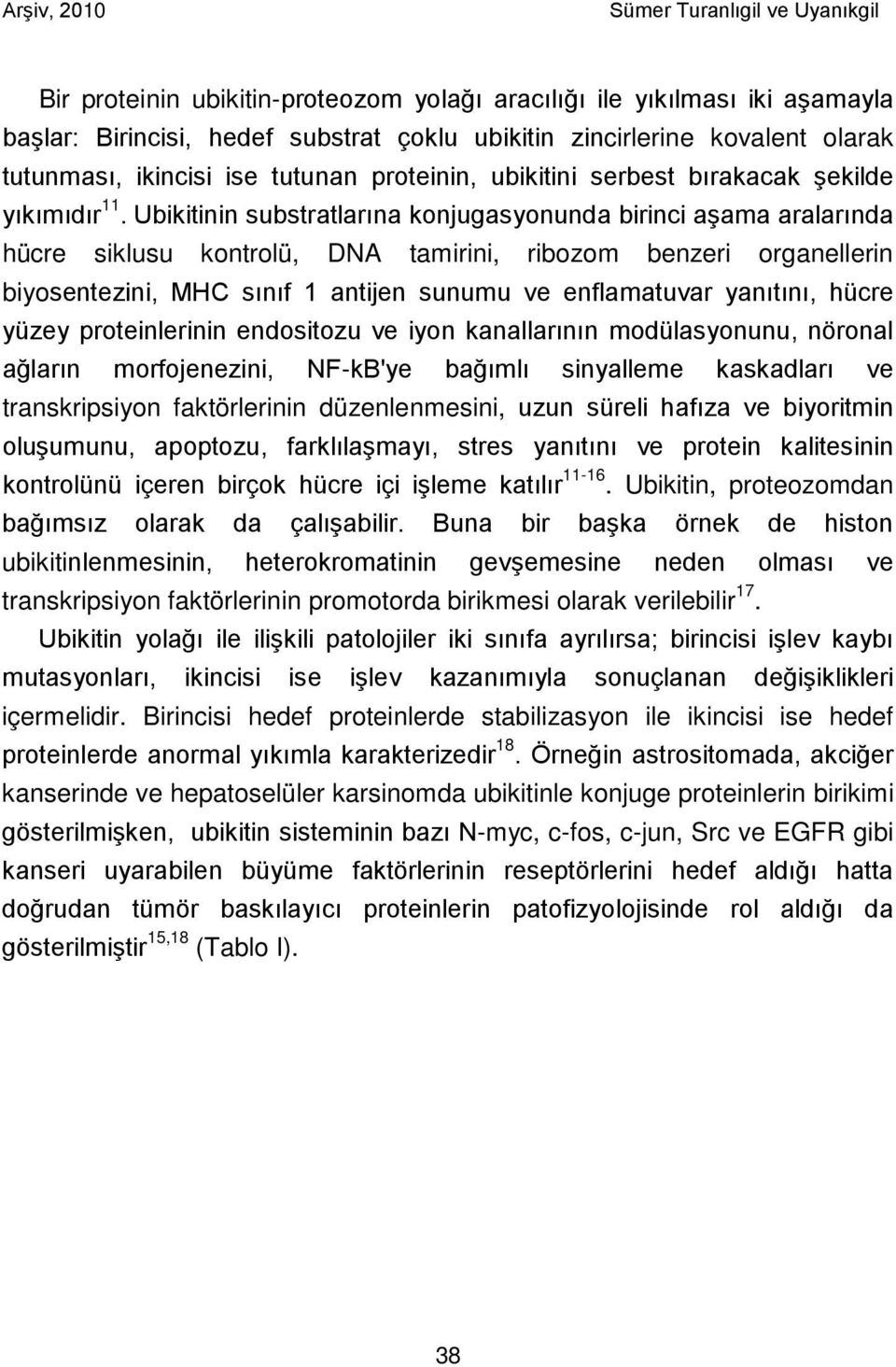 Ubikitinin substratlarına konjugasyonunda birinci aşama aralarında hücre siklusu kontrolü, DNA tamirini, ribozom benzeri organellerin biyosentezini, MHC sınıf 1 antijen sunumu ve enflamatuvar