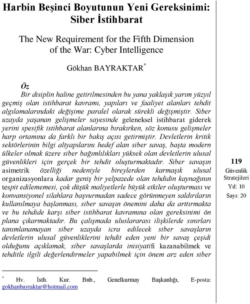 Siber uzayda yaşanan gelişmeler sayesinde geleneksel istihbarat giderek yerini spesifik istihbarat alanlarına bırakırken, söz konusu gelişmeler harp ortamına da farklı bir bakış açısı getirmiştir.