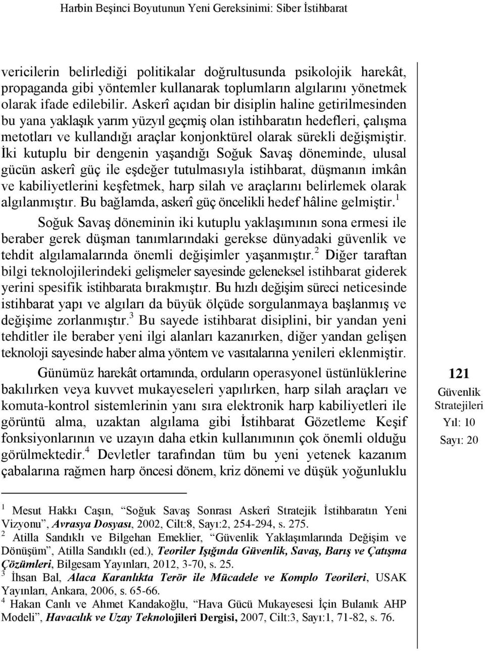 Askerî açıdan bir disiplin haline getirilmesinden bu yana yaklaşık yarım yüzyıl geçmiş olan istihbaratın hedefleri, çalışma metotları ve kullandığı araçlar konjonktürel olarak sürekli değişmiştir.