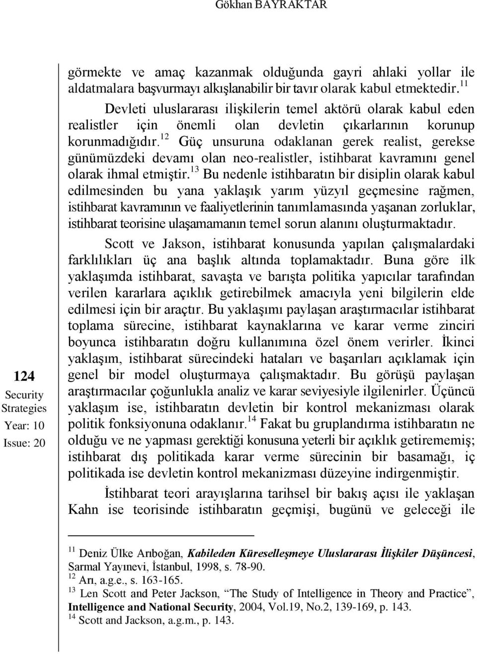 12 Güç unsuruna odaklanan gerek realist, gerekse günümüzdeki devamı olan neo-realistler, istihbarat kavramını genel olarak ihmal etmiştir.