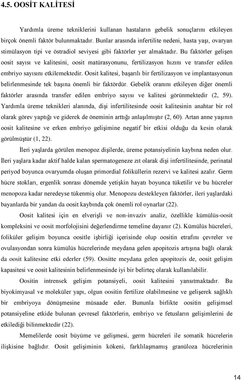 Bu faktörler geliģen oosit sayısı ve kalitesini, oosit matürasyonunu, fertilizasyon hızını ve transfer edilen embriyo sayısını etkilemektedir.