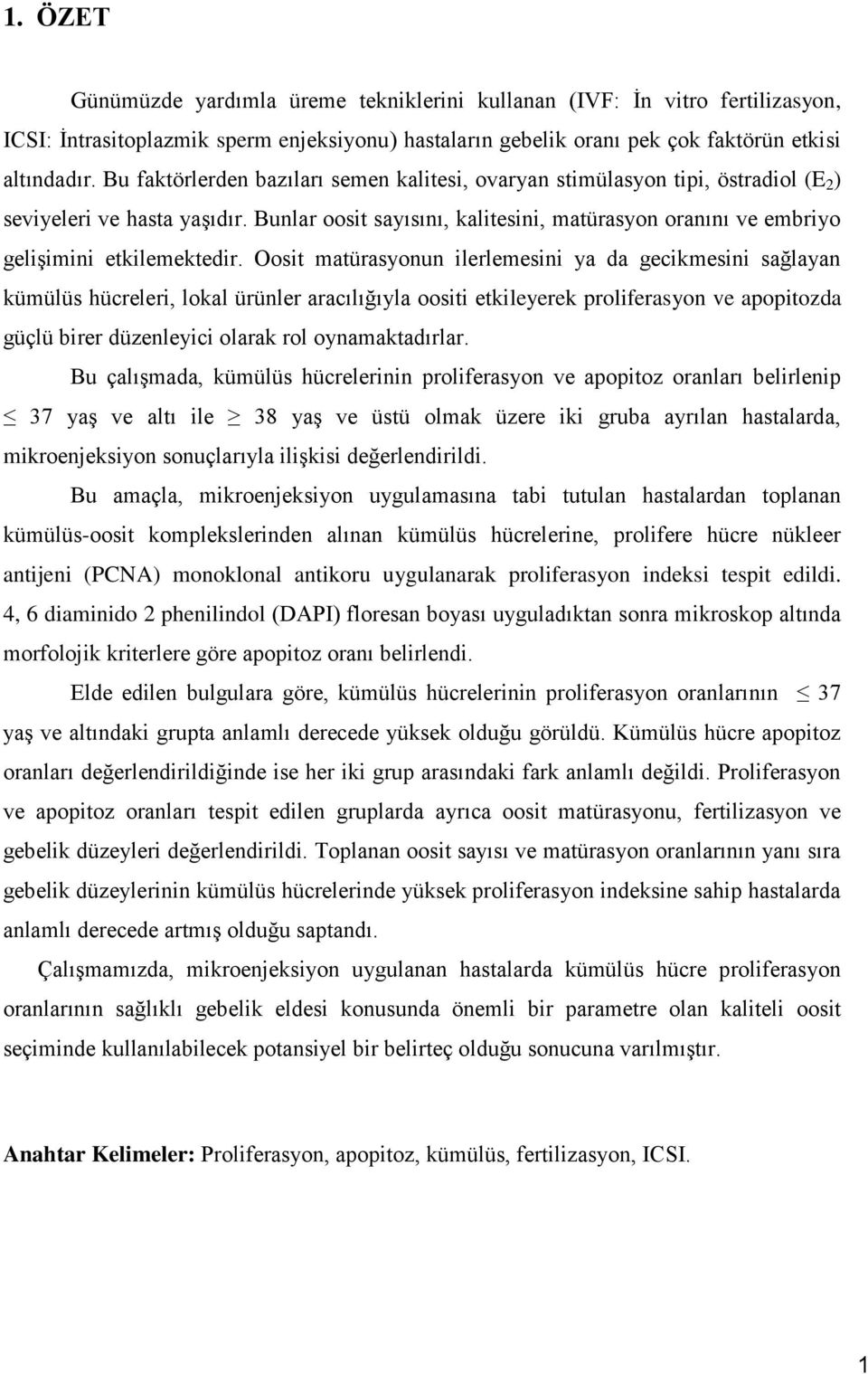 Bunlar oosit sayısını, kalitesini, matürasyon oranını ve embriyo geliģimini etkilemektedir.