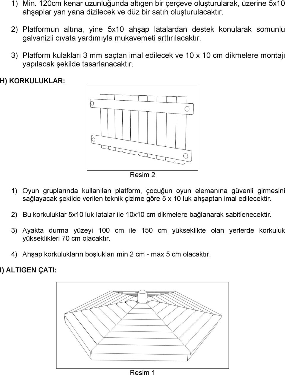 3) Platform kulakları 3 mm saçtan imal edilecek ve 10 x 10 cm dikmelere montajı yapılacak şekilde tasarlanacaktır.