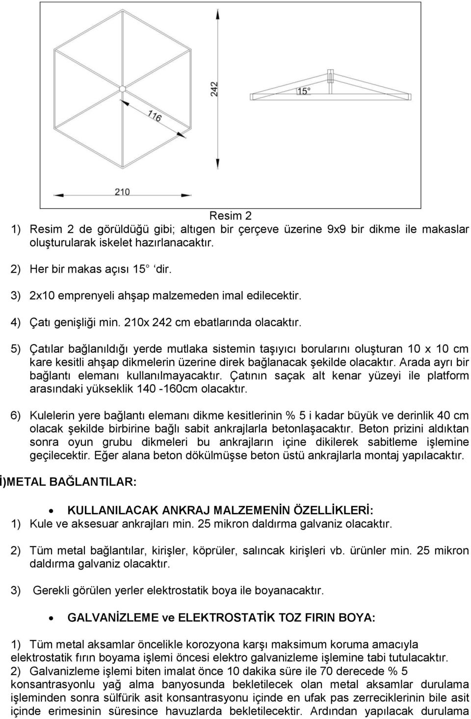 5) Çatılar bağlanıldığı yerde mutlaka sistemin taşıyıcı borularını oluşturan 10 x 10 cm kare kesitli ahşap dikmelerin üzerine direk bağlanacak şekilde olacaktır.