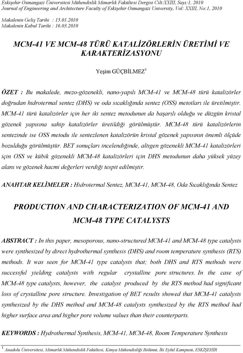 2010 MCM-41 VE MCM-48 TÜRÜ KATALİZÖRLERİN ÜRETİMİ VE KARAKTERİZASYONU Yeşim GÜÇBİLMEZ 1 ÖZET : Bu makalede, mezo-gözenekli, nano-yapılı MCM-41 ve MCM-48 türü katalizörler doğrudan hidrotermal sentez