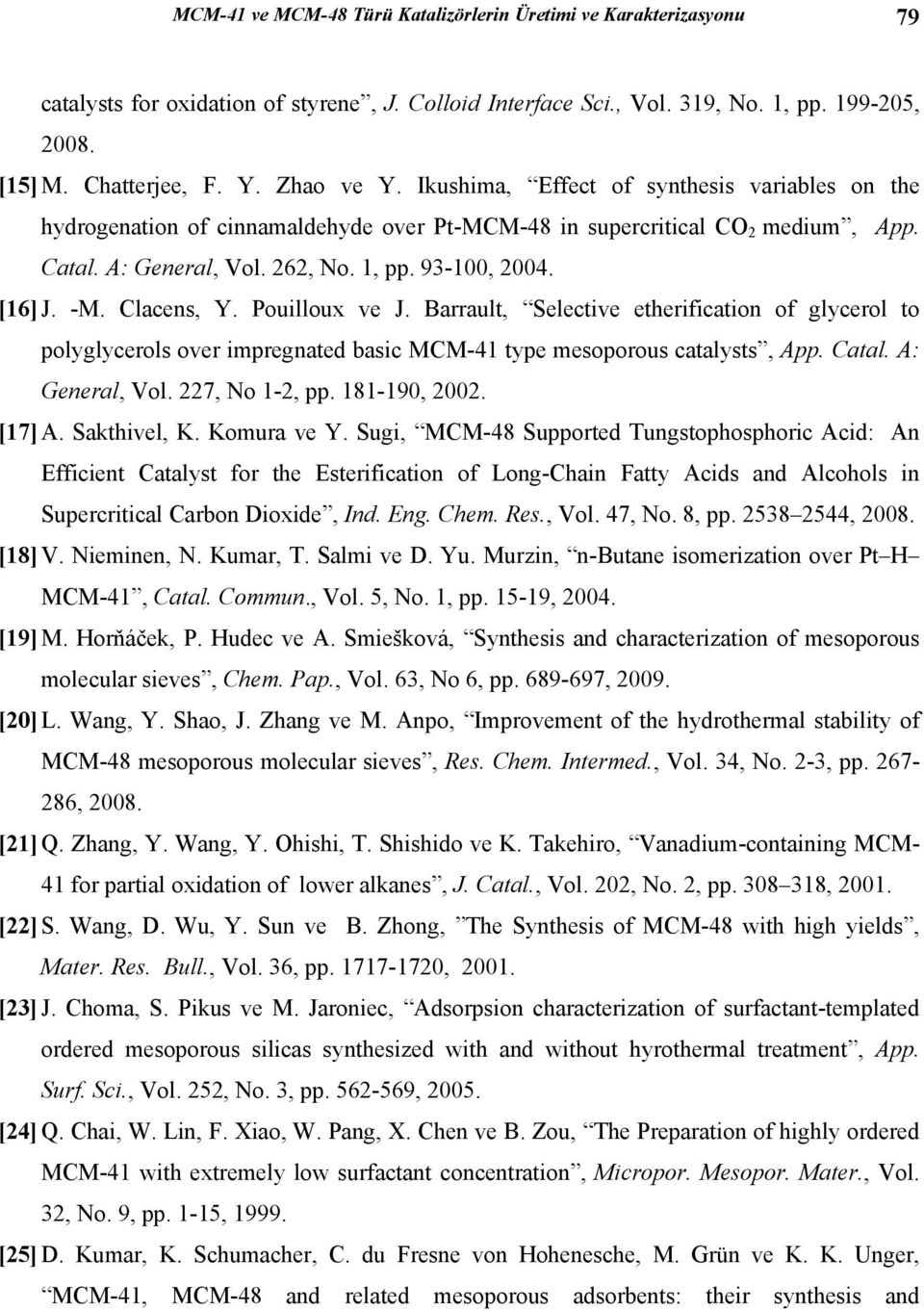 [16] J. -M. Clacens, Y. Pouilloux ve J. Barrault, Selective etherification of glycerol to polyglycerols over impregnated basic MCM-41 type mesoporous catalysts, App. Catal. A: General, Vol.