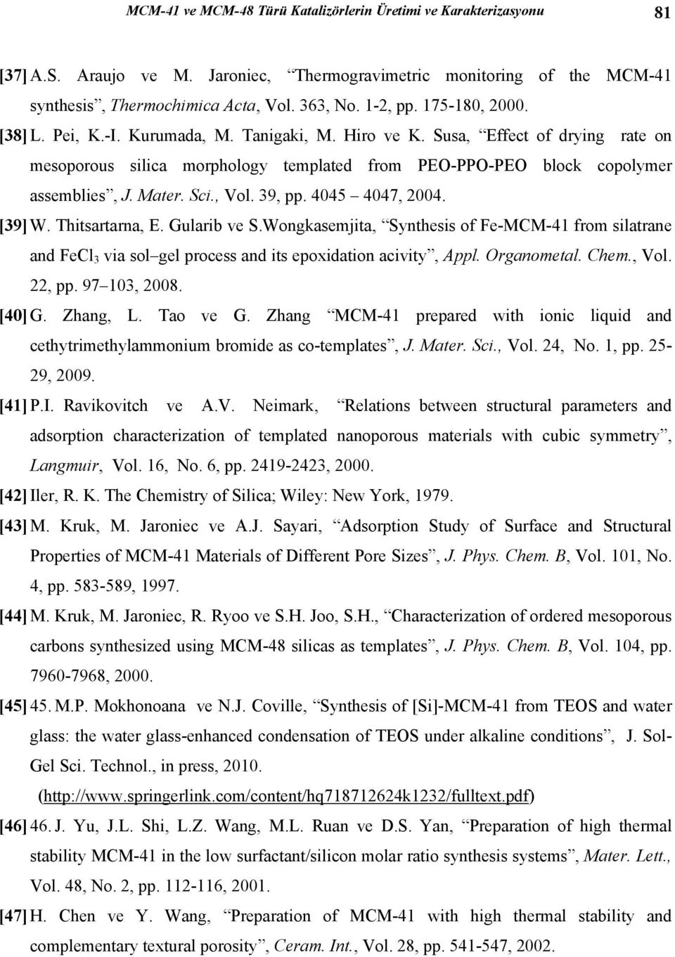 , Vol. 39, pp. 4045 4047, 2004. [39] W. Thitsartarna, E. Gularib ve S.Wongkasemjita, Synthesis of Fe-MCM-41 from silatrane and FeCl 3 via sol gel process and its epoxidation acivity, Appl.