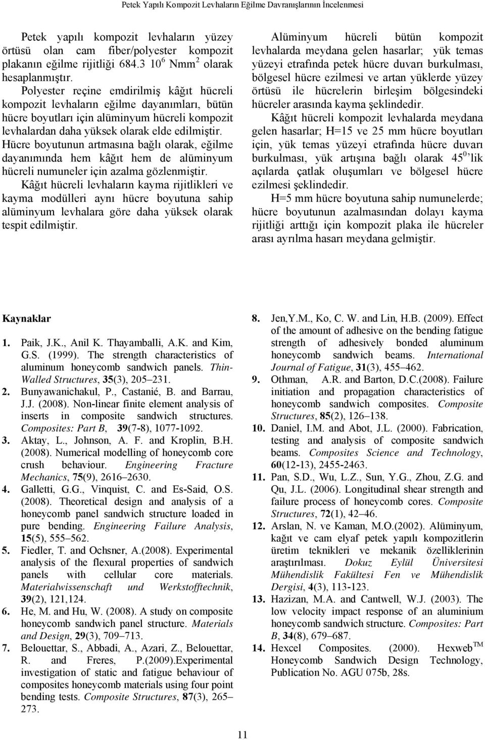 Polester reçine emdirilmiş kâğıt hücreli kompozit levhaların eğilme daanımları, bütün hücre boutları için alüminum hücreli kompozit levhalardan daha üksek olarak elde edilmiştir.