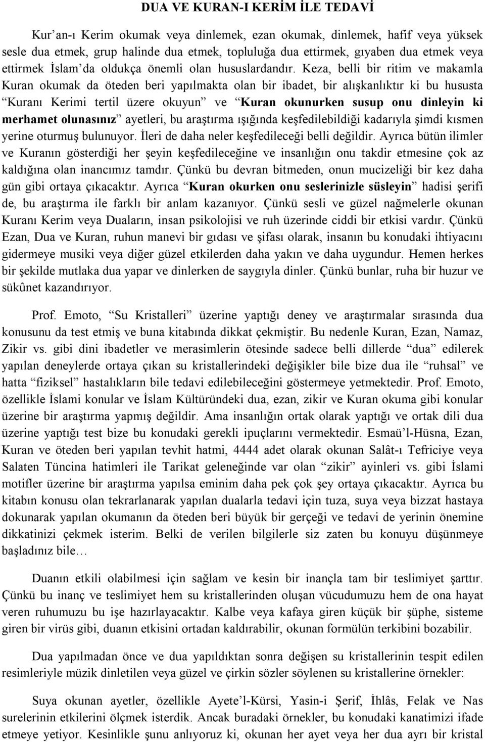 Keza, belli bir ritim ve makamla Kuran okumak da öteden beri yapılmakta olan bir ibadet, bir alışkanlıktır ki bu hususta Kuranı Kerimi tertil üzere okuyun ve Kuran okunurken susup onu dinleyin ki