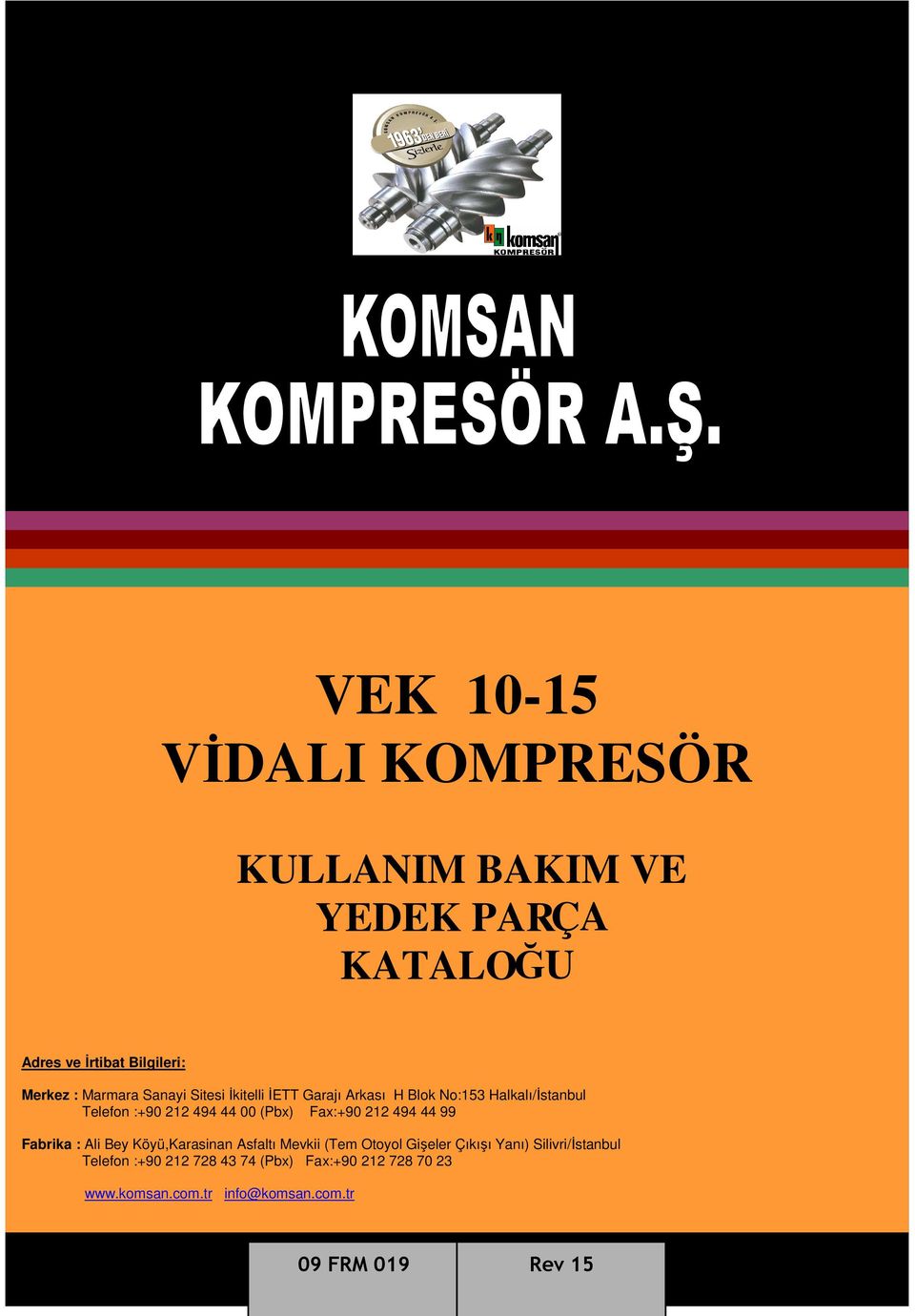 (Pbx) Fax:+90 212 494 44 99 Fabrika : Ali Bey Köyü,Karasinan Asfaltı Mevkii (Tem Otoyol Gişeler Çıkışı Yanı) Silivri/İstanbul Telefon :+90 212 728 43 74 (Pbx) Fax:+90 212 728