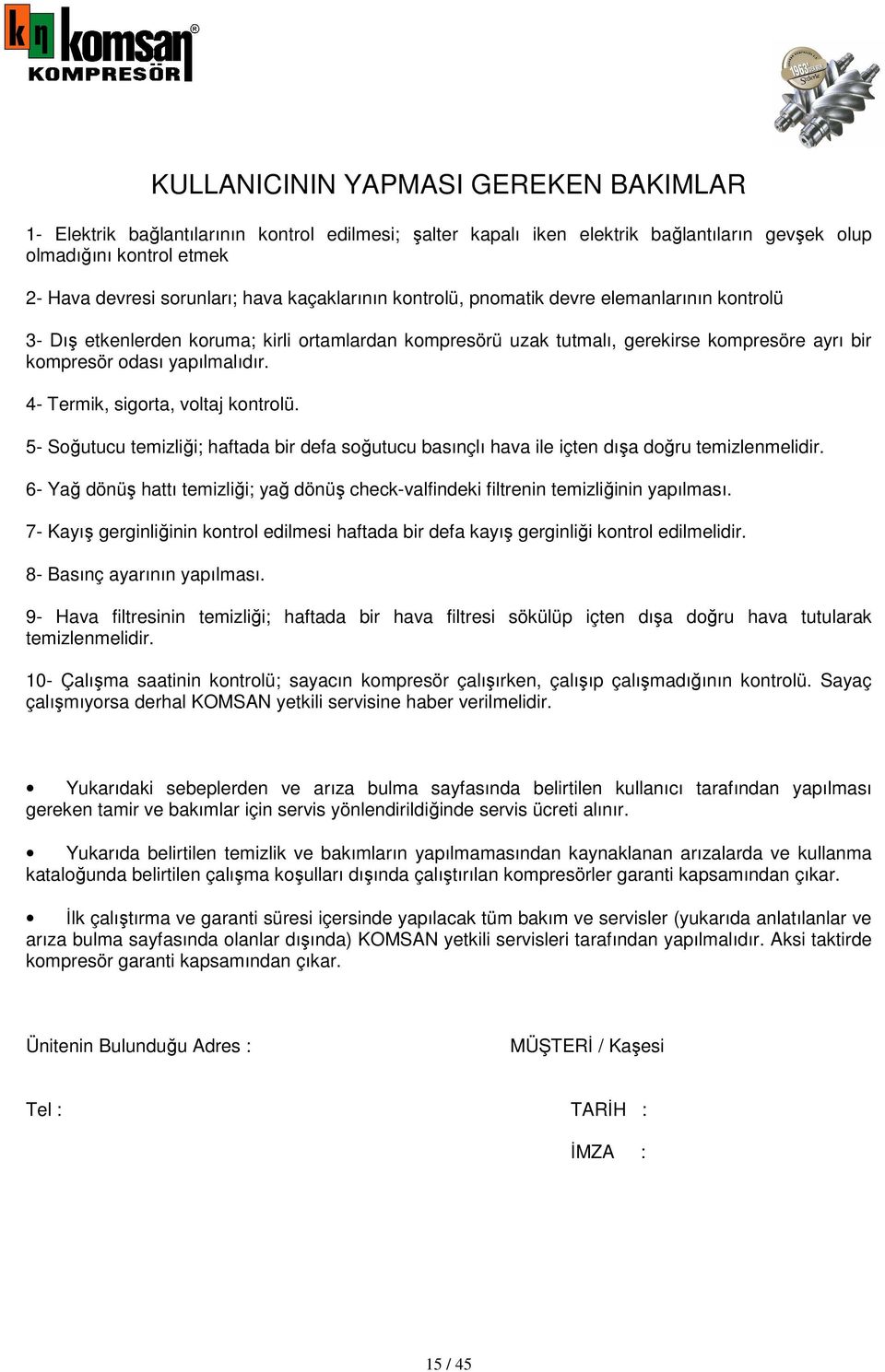 4- Termik, sigorta, voltaj kontrolü. 5- Soğutucu temizliği; haftada bir defa soğutucu basınçlı hava ile içten dışa doğru temizlenmelidir.