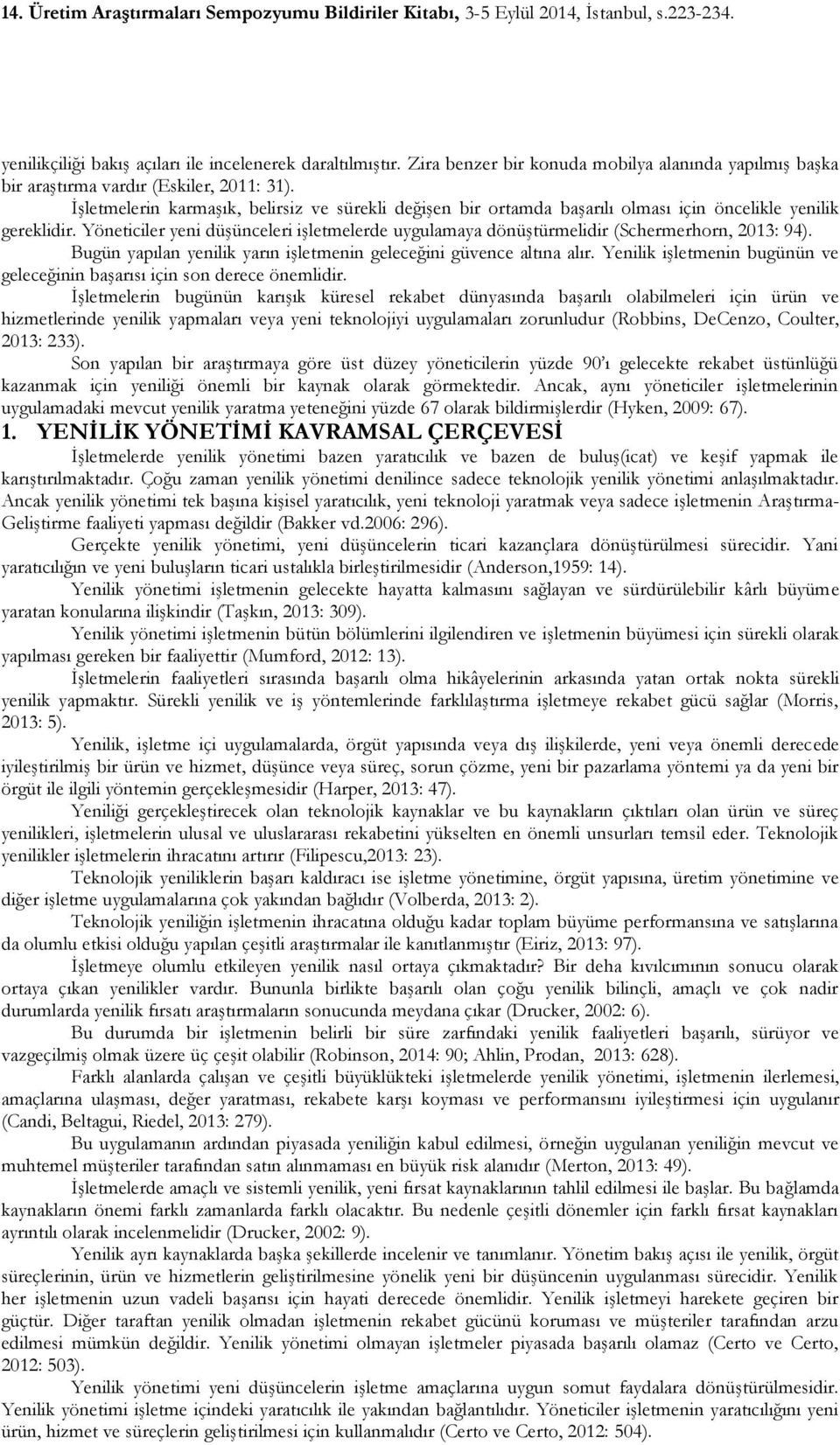 Yöneticiler yeni düşünceleri işletmelerde uygulamaya dönüştürmelidir (Schermerhorn, 2013: 94). Bugün yapılan yenilik yarın işletmenin geleceğini güvence altına alır.