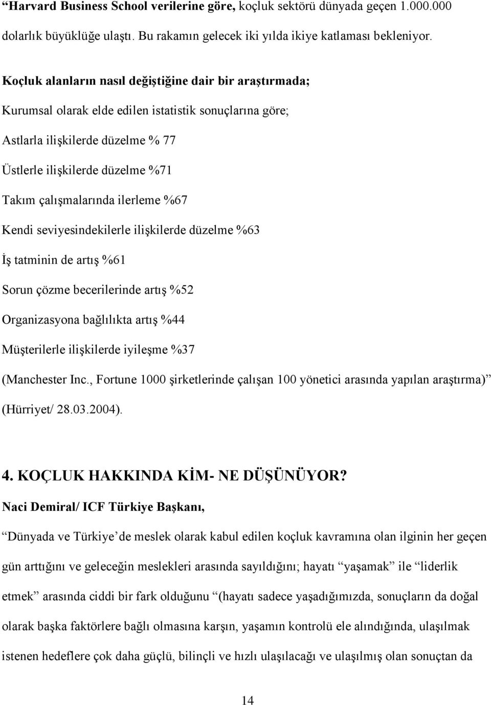 çalışmalarında ilerleme %67 Kendi seviyesindekilerle ilişkilerde düzelme %63 İş tatminin de artış %61 Sorun çözme becerilerinde artış %52 Organizasyona bağlılıkta artış %44 Müşterilerle ilişkilerde