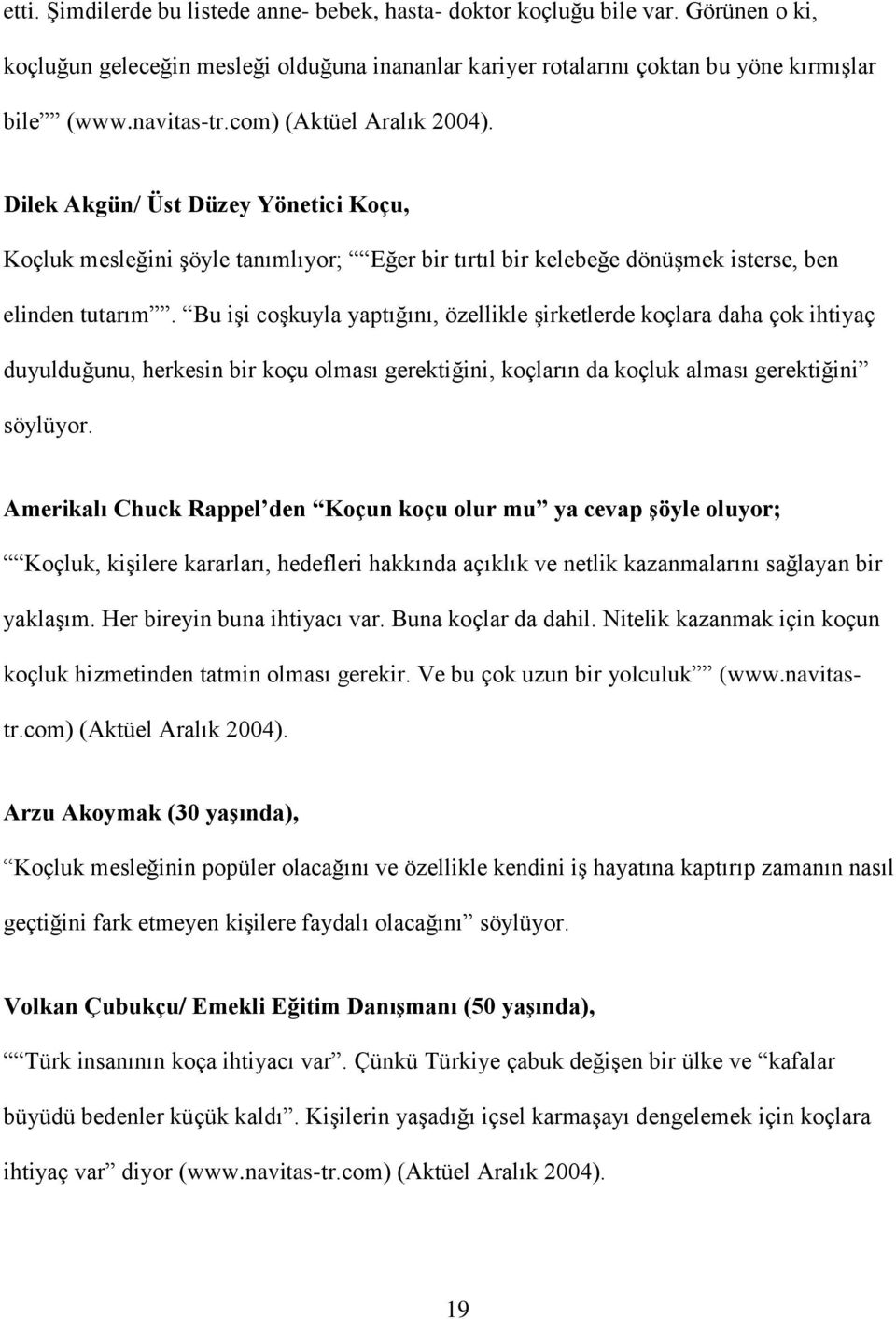 Bu işi coşkuyla yaptığını, özellikle şirketlerde koçlara daha çok ihtiyaç duyulduğunu, herkesin bir koçu olması gerektiğini, koçların da koçluk alması gerektiğini söylüyor.