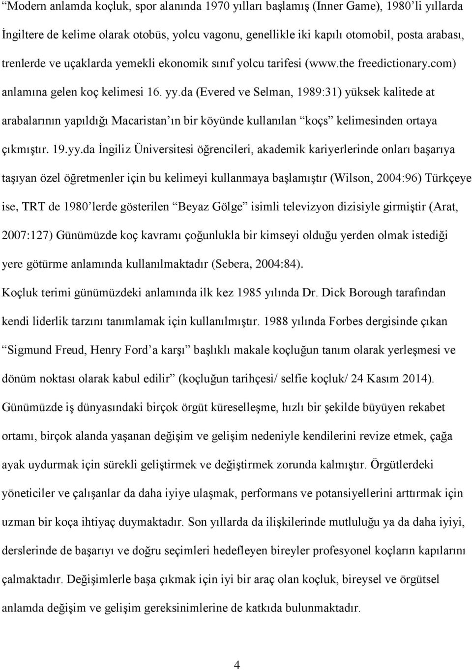 da (Evered ve Selman, 1989:31) yüksek kalitede at arabalarının yapıldığı Macaristan ın bir köyünde kullanılan koçs kelimesinden ortaya çıkmıştır. 19.yy.