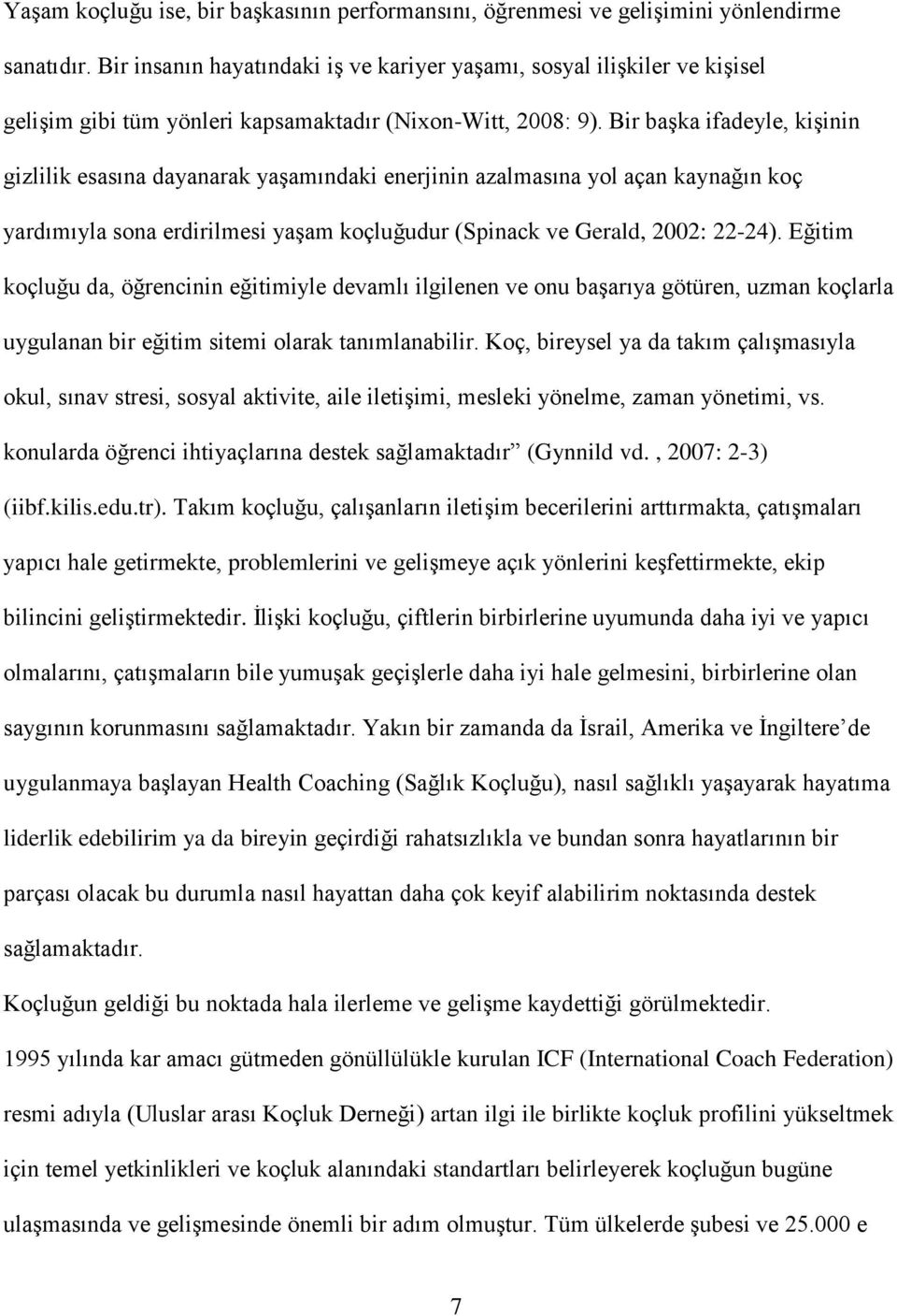 Bir başka ifadeyle, kişinin gizlilik esasına dayanarak yaşamındaki enerjinin azalmasına yol açan kaynağın koç yardımıyla sona erdirilmesi yaşam koçluğudur (Spinack ve Gerald, 2002: 22-24).