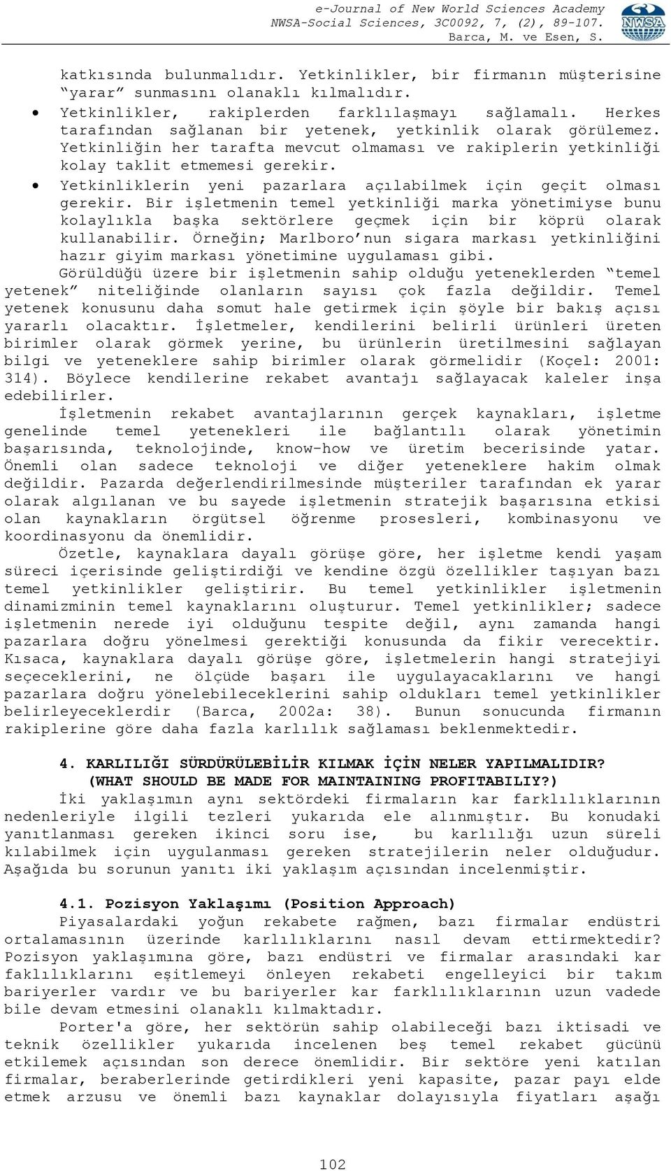 Yetkinliklerin yeni pazarlara açılabilmek için geçit olması gerekir. Bir işletmenin temel yetkinliği marka yönetimiyse bunu kolaylıkla başka sektörlere geçmek için bir köprü olarak kullanabilir.