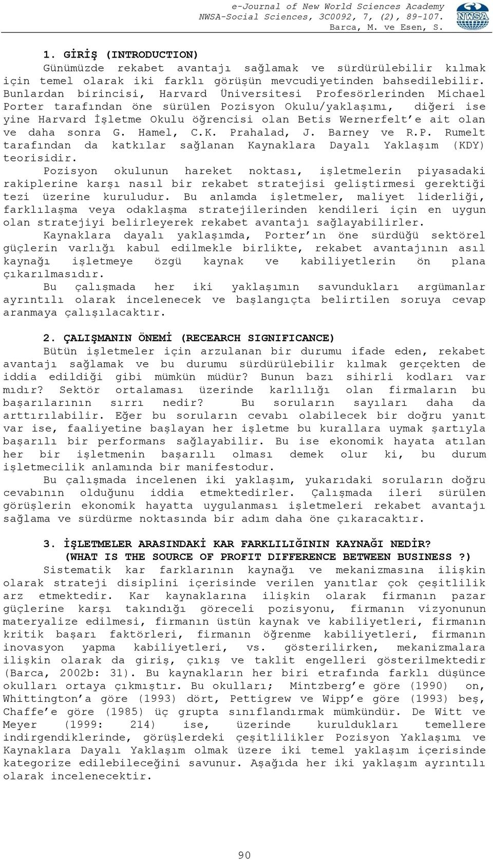 olan ve daha sonra G. Hamel, C.K. Prahalad, J. Barney ve R.P. Rumelt tarafından da katkılar sağlanan Kaynaklara Dayalı Yaklaşım (KDY) teorisidir.