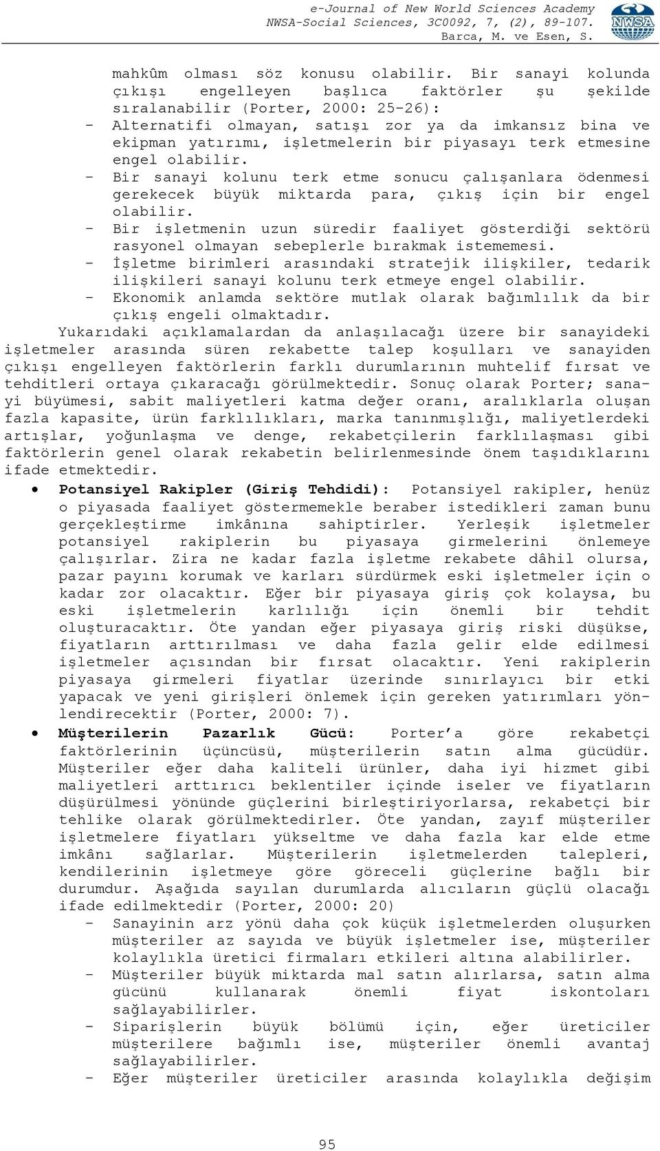 piyasayı terk etmesine engel olabilir. - Bir sanayi kolunu terk etme sonucu çalışanlara ödenmesi gerekecek büyük miktarda para, çıkış için bir engel olabilir.