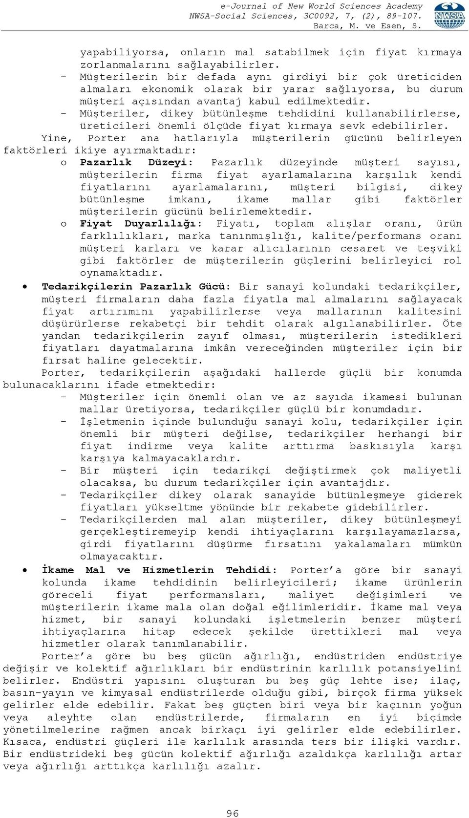 - Müşteriler, dikey bütünleşme tehdidini kullanabilirlerse, üreticileri önemli ölçüde fiyat kırmaya sevk edebilirler.