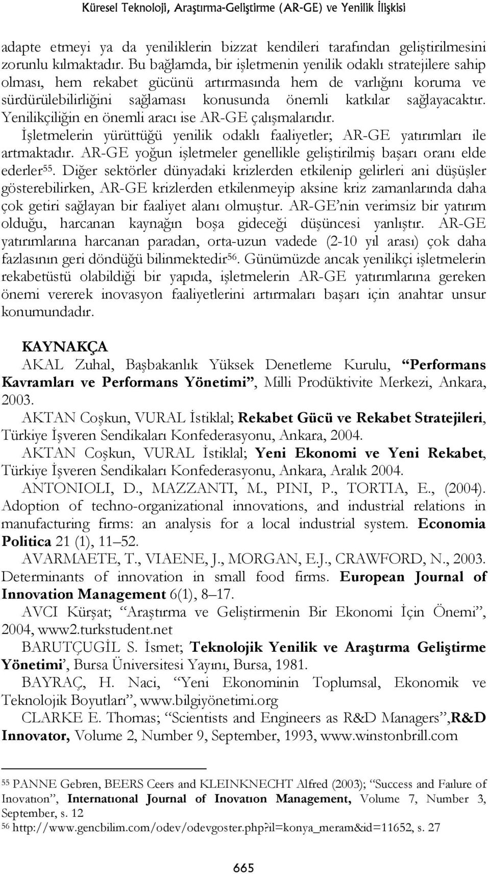 Yenilikçiliğin en önemli aracı ise AR-GE çalışmalarıdır. İşletmelerin yürüttüğü yenilik odaklı faaliyetler; AR-GE yatırımları ile artmaktadır.