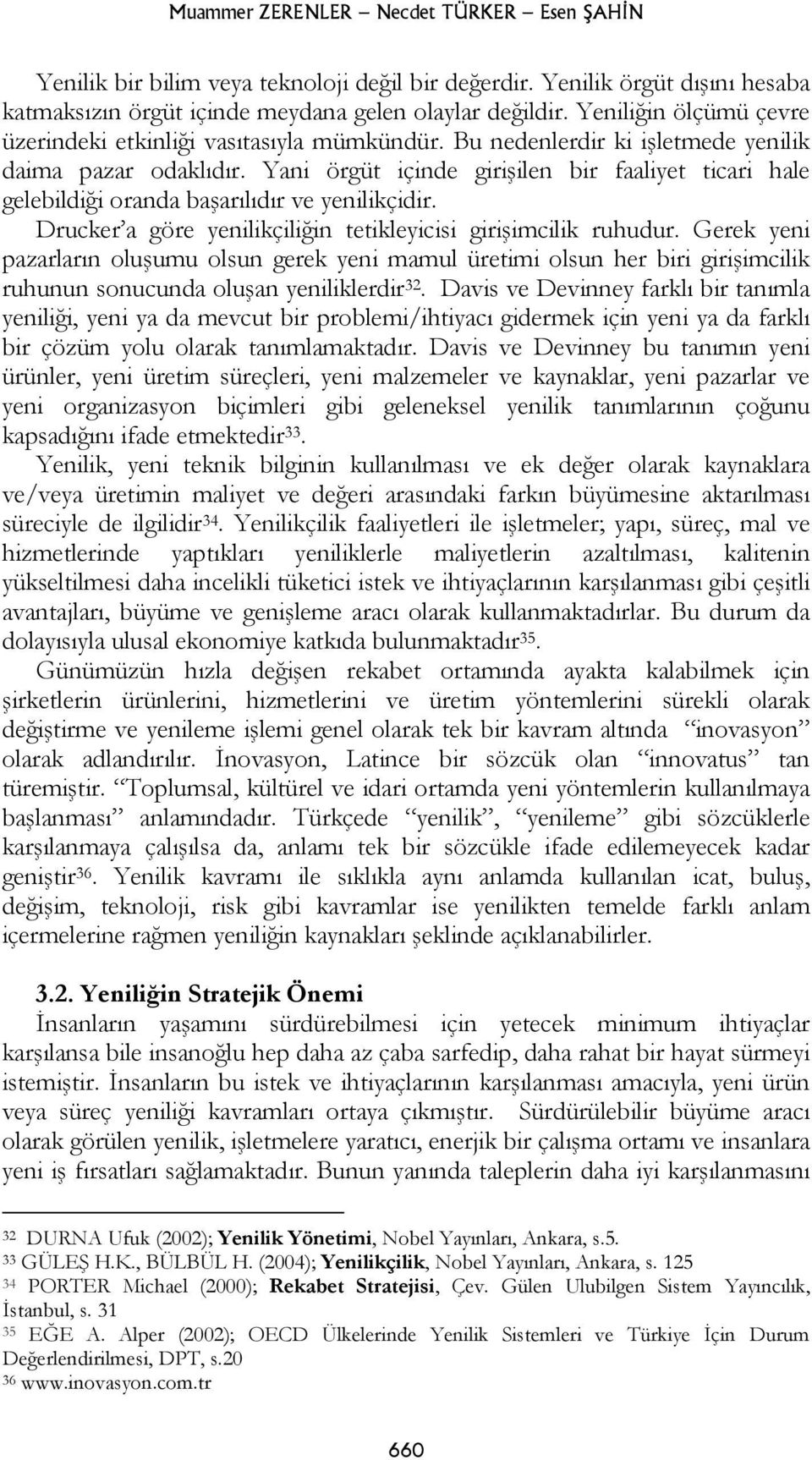 Yani örgüt içinde girişilen bir faaliyet ticari hale gelebildiği oranda başarılıdır ve yenilikçidir. Drucker a göre yenilikçiliğin tetikleyicisi girişimcilik ruhudur.