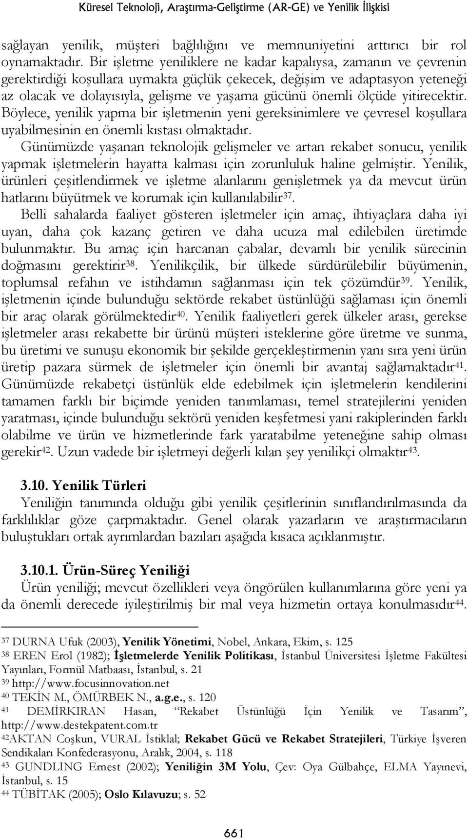 ölçüde yitirecektir. Böylece, yenilik yapma bir işletmenin yeni gereksinimlere ve çevresel koşullara uyabilmesinin en önemli kıstası olmaktadır.