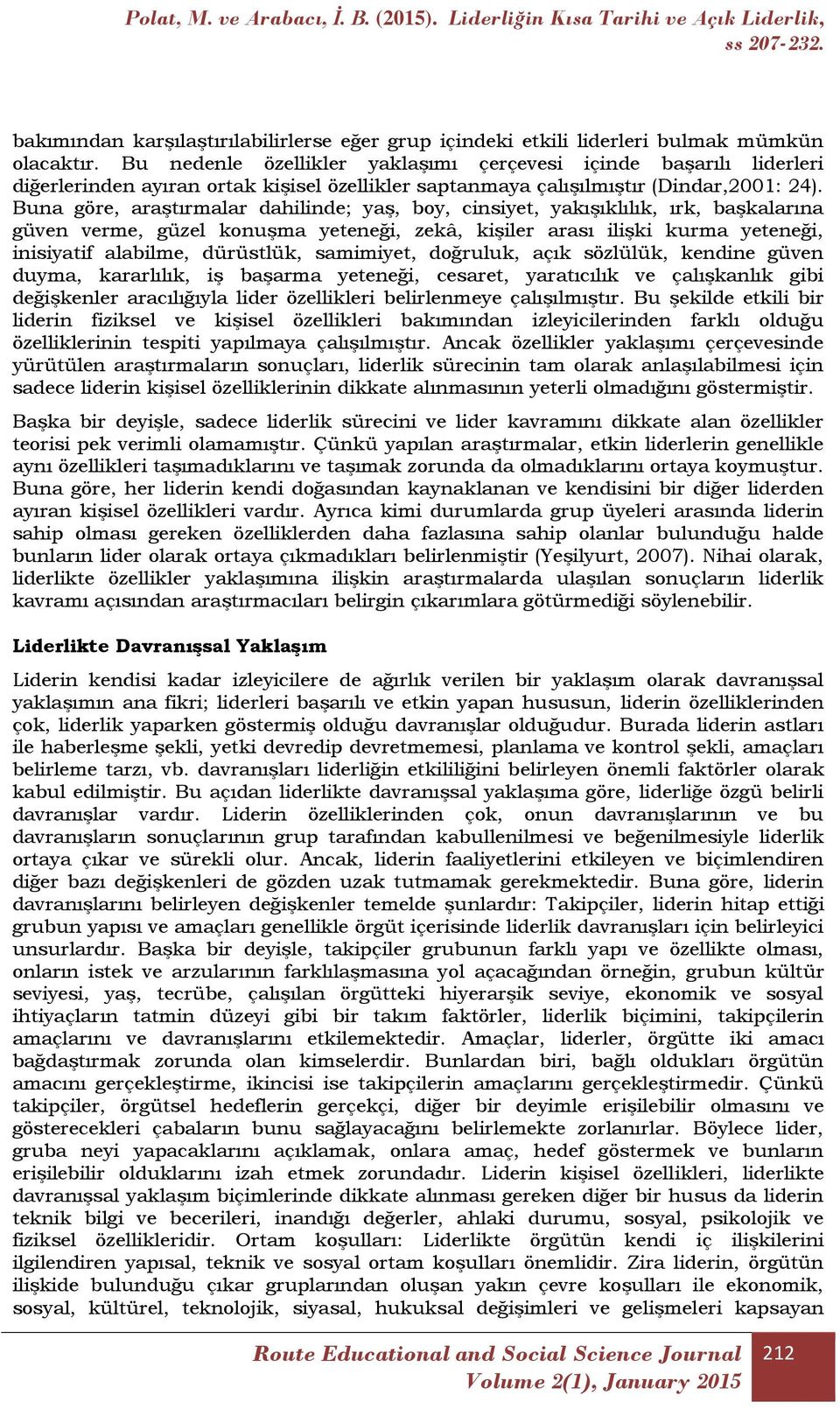 Buna göre, araştırmalar dahilinde; yaş, boy, cinsiyet, yakışıklılık, ırk, başkalarına güven verme, güzel konuşma yeteneği, zekâ, kişiler arası ilişki kurma yeteneği, inisiyatif alabilme, dürüstlük,