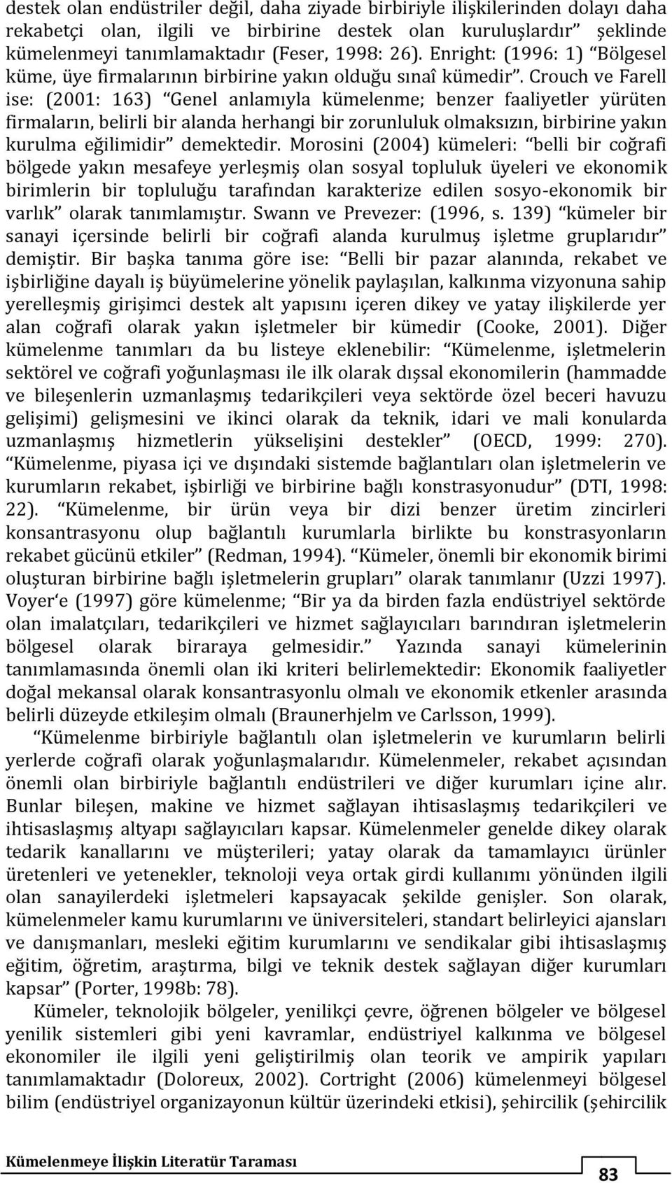 Crouch ve Farell ise: (2001: 163) Genel anlamıyla kümelenme; benzer faaliyetler yürüten firmaların, belirli bir alanda herhangi bir zorunluluk olmaksızın, birbirine yakın kurulma eğilimidir